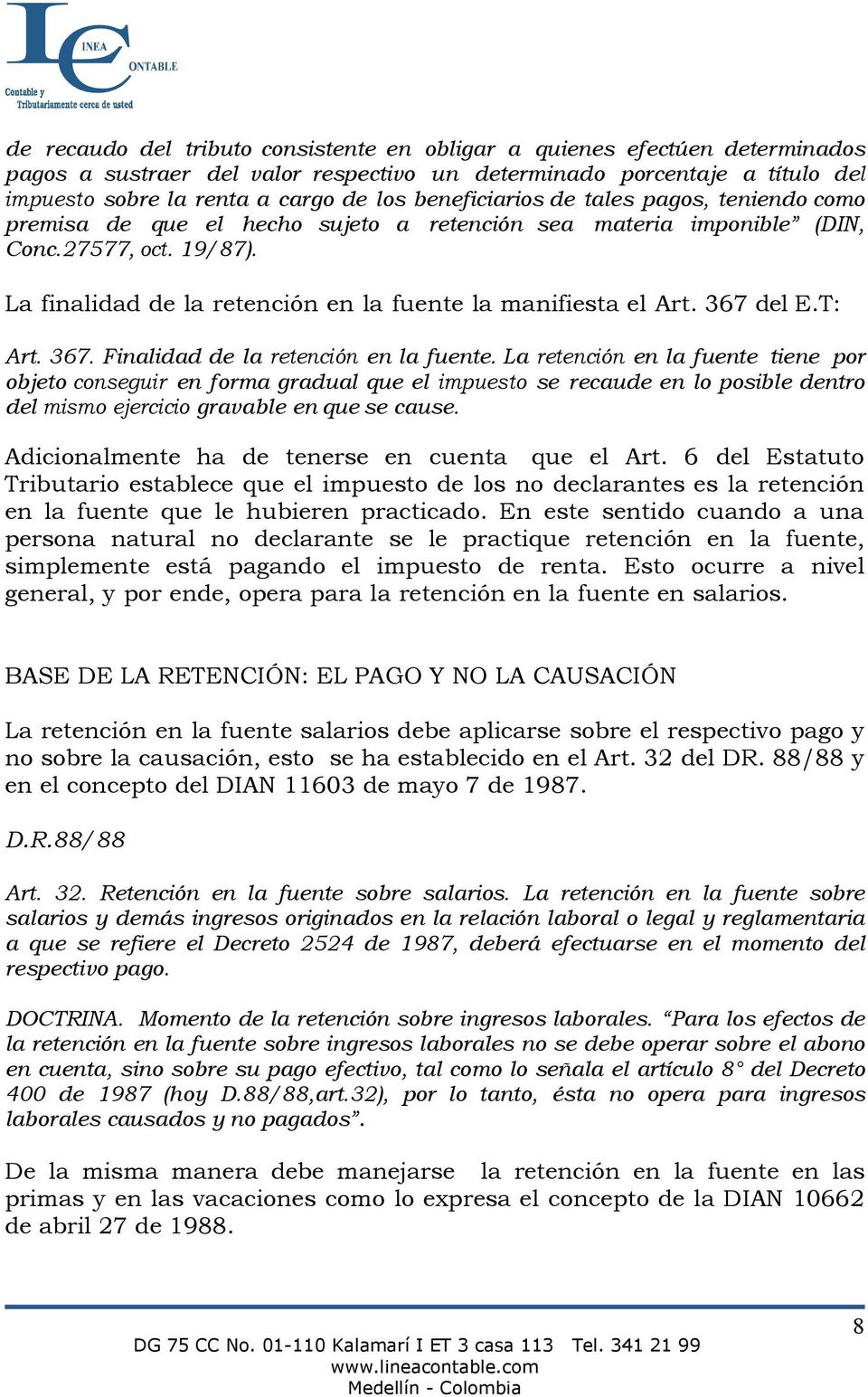 La finalidad de la retención en la fuente la manifiesta el Art. 367 del E.T: Art. 367. Finalidad de la retención en la fuente.