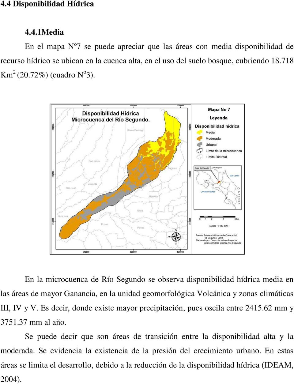 En la microcuenca de Río Segundo se observa disponibilidad hídrica media en las áreas de mayor Ganancia, en la unidad geomorfológica Volcánica y zonas climáticas III, IV y V.