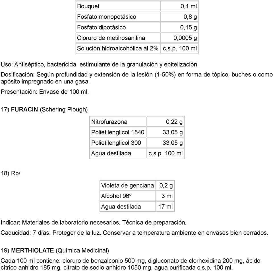 17) FURACIN (Schering Plough) Nitrofurazona Polietilenglicol 1540 Polietilenglicol 300 0,22 g 33,05 g 33,05 g c.s.p.