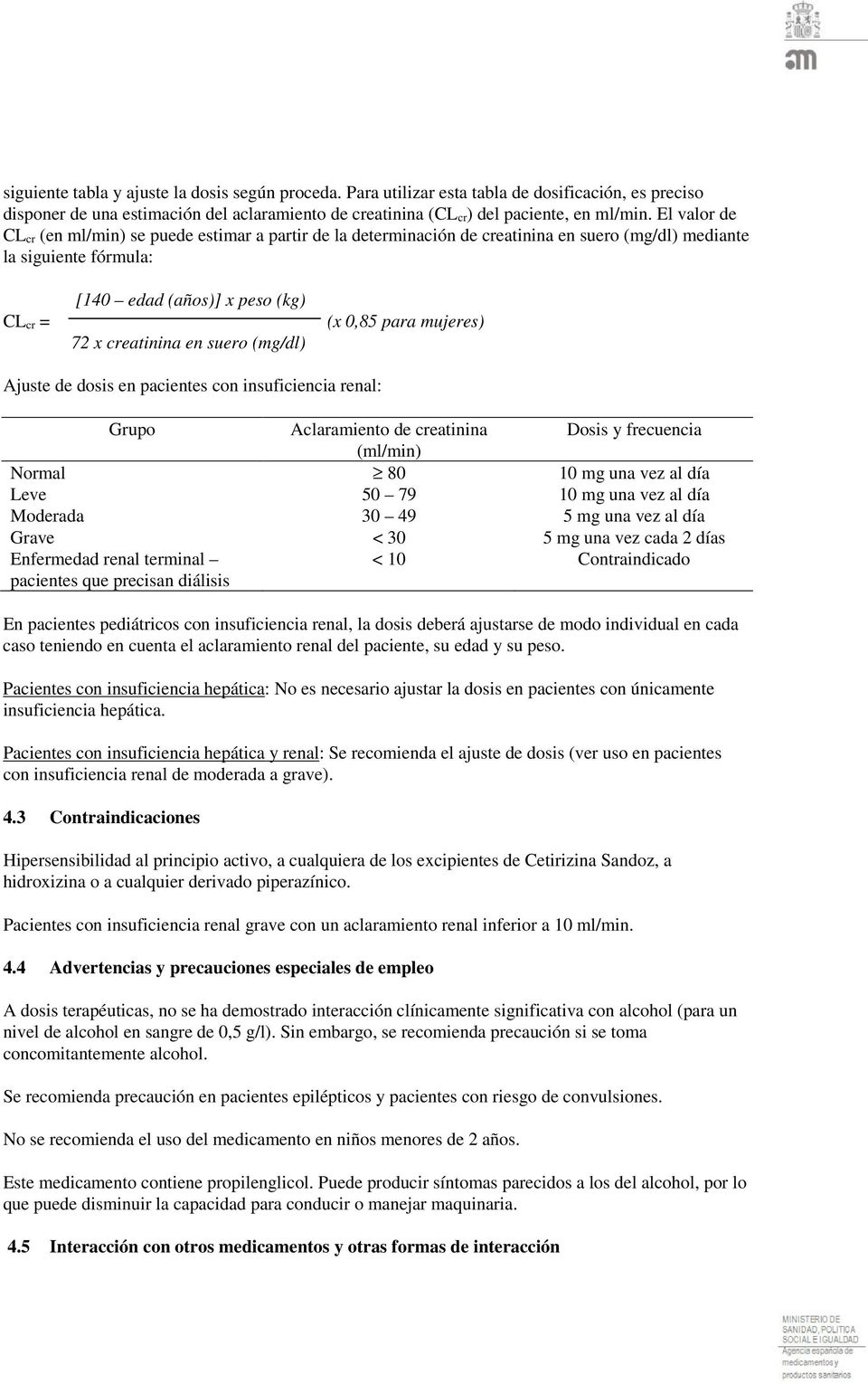 suero (mg/dl) (x 0,85 para mujeres) Ajuste de dosis en pacientes con insuficiencia renal: Grupo Aclaramiento de creatinina Dosis y frecuencia (ml/min) Normal 80 10 mg una vez al día Leve 50 79 10 mg