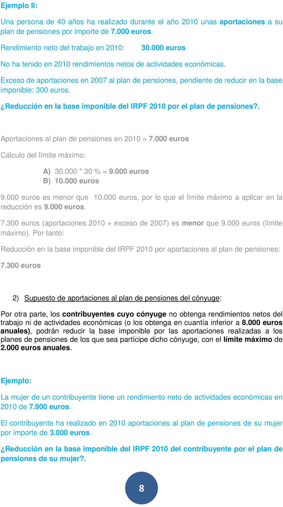 Reducción en la base imponible del IRPF 2010 por el plan de pensiones?. Aportaciones al plan de pensiones en 2010 = 7.000 euros Cálculo del límite máximo: A) 30.000 * 30 % = 9.000 euros B) 10.