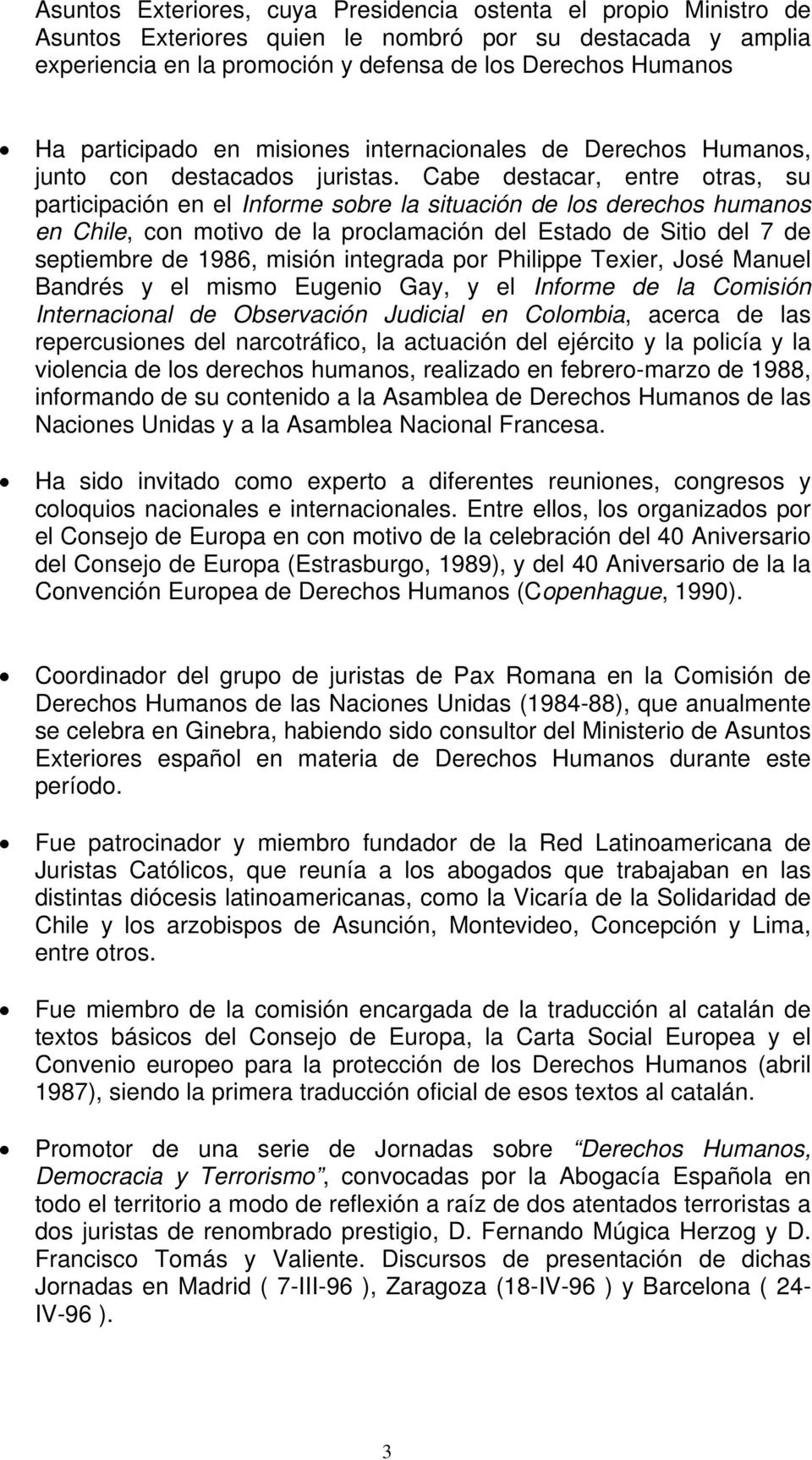 Cabe destacar, entre otras, su participación en el Informe sobre la situación de los derechos humanos en Chile, con motivo de la proclamación del Estado de Sitio del 7 de septiembre de 1986, misión