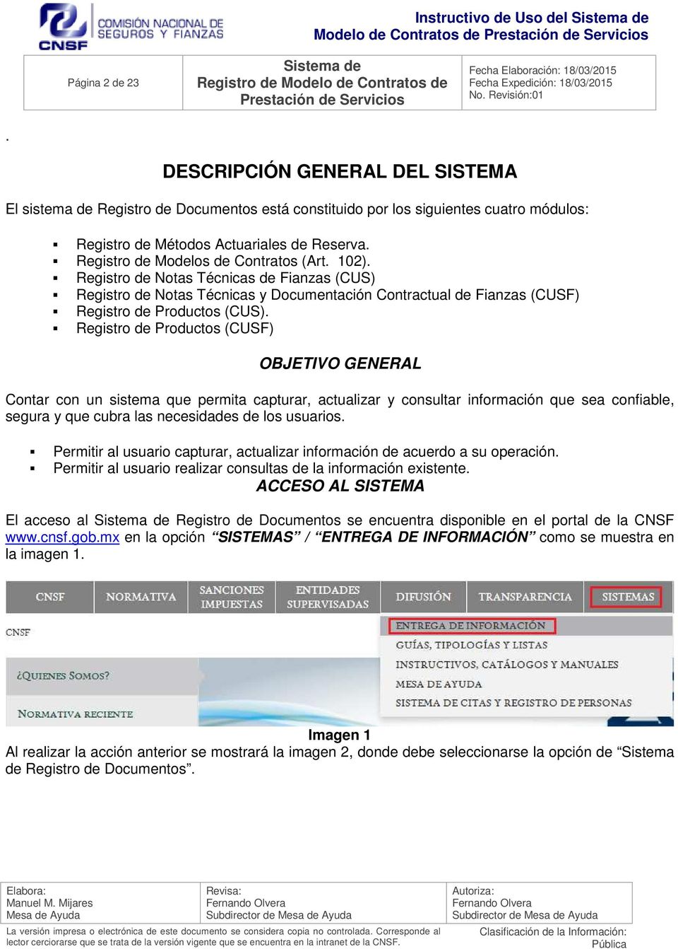 Registro de Modelos de Contratos (Art. 102). Registro de Notas Técnicas de Fianzas (CUS) Registro de Notas Técnicas y Documentación Contractual de Fianzas (CUSF) Registro de Productos (CUS).