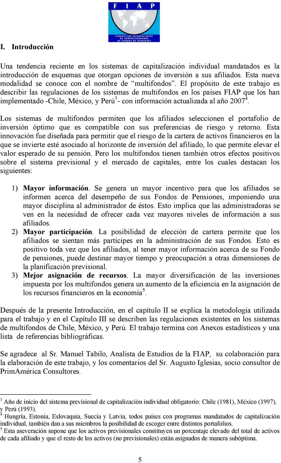 El propósito de este trabajo es describir las regulaciones de los sistemas de multifondos en los países FIAP que los han implementado -Chile, México, y Perú 3 - con información actualizada al año