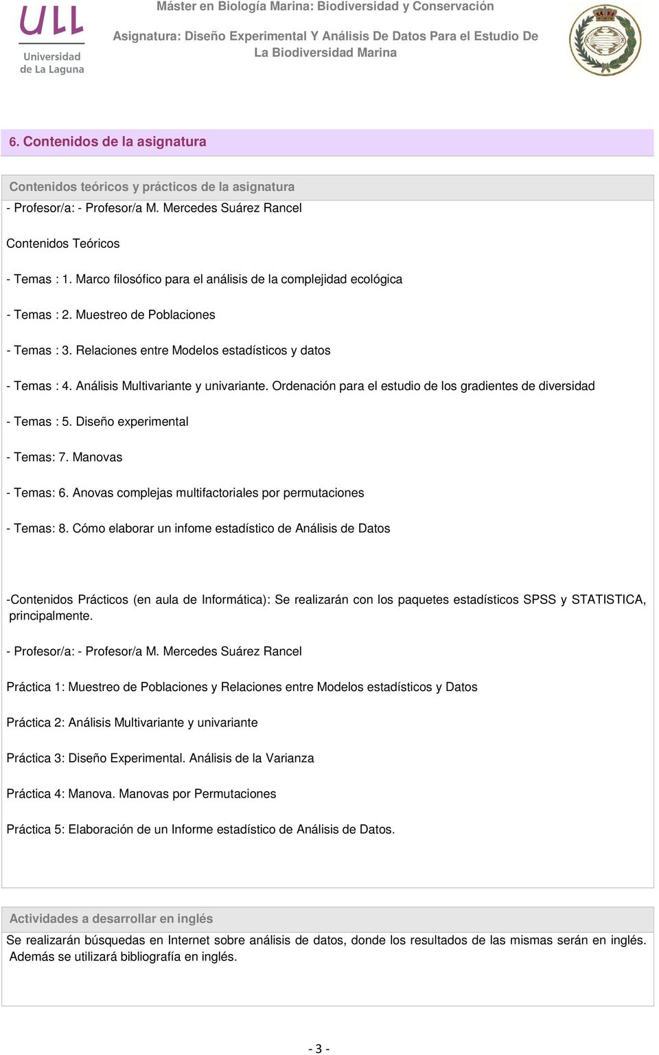 Análisis Multivariante y univariante. Ordenación para el estudio de los gradientes de diversidad - Temas : 5. Diseño experimental - Temas: 7. Manovas - Temas: 6.