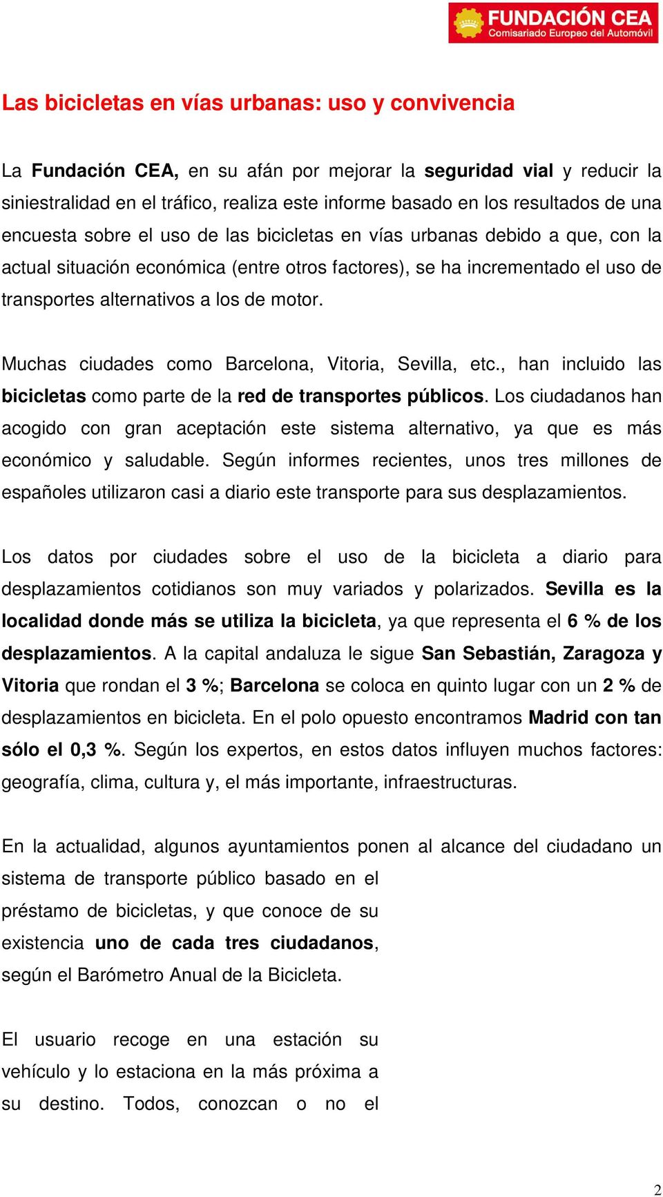 motor. Muchas ciudades como Barcelona, Vitoria, Sevilla, etc., han incluido las bicicletas como parte de la red de transportes públicos.