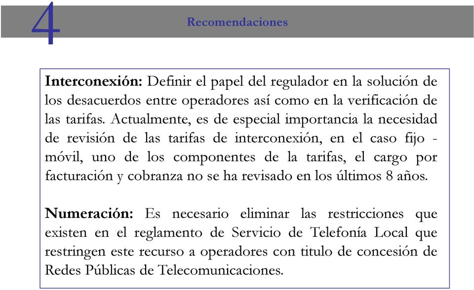 Actualmente, es de especial importancia la necesidad de revisión de las tarifas de interconexión, en el caso fijo - móvil, uno de los componentes de la
