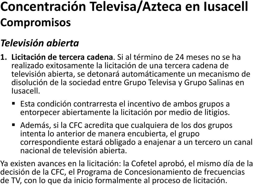 Televisa y Grupo Salinas en Iusacell. Esta condición contrarresta el incentivo de ambos grupos a entorpecer abiertamente la licitación por medio de litigios.