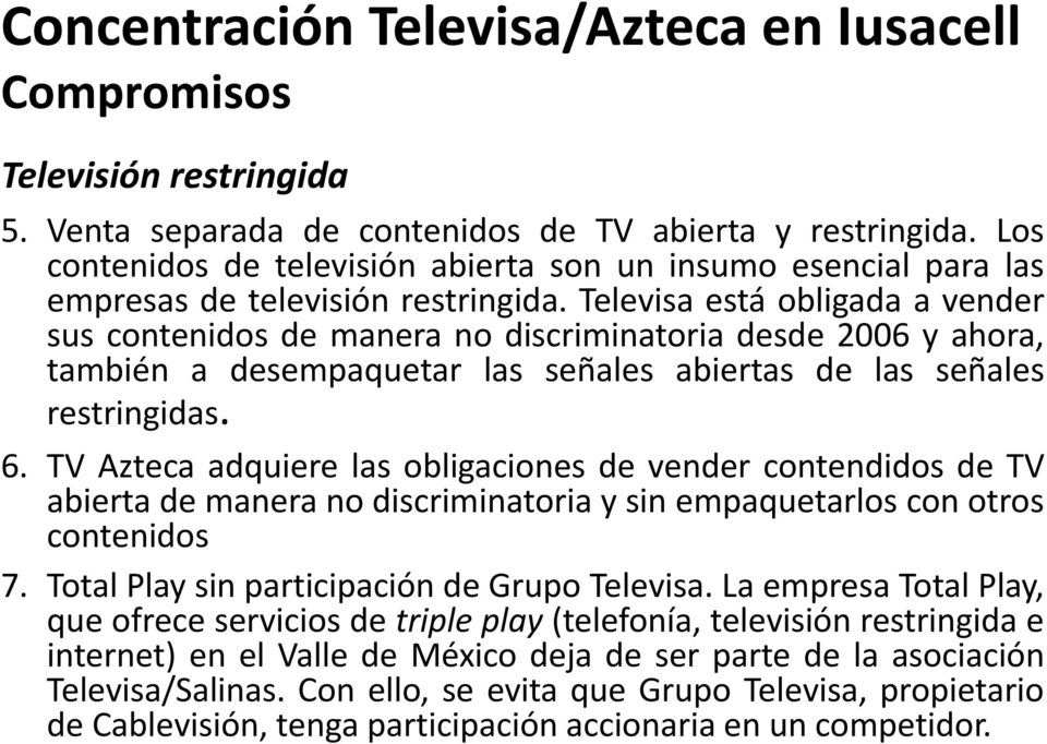 Televisa está obligada a vender sus contenidos de manera no discriminatoria desde 2006 y ahora, también a desempaquetar las señales abiertas de las señales restringidas. 6.