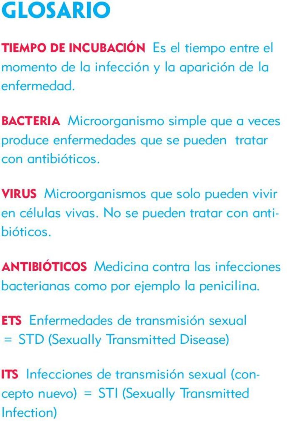 VIRUS Microorganismos que solo pueden vivir en células vivas. No se pueden tratar con antibióticos.