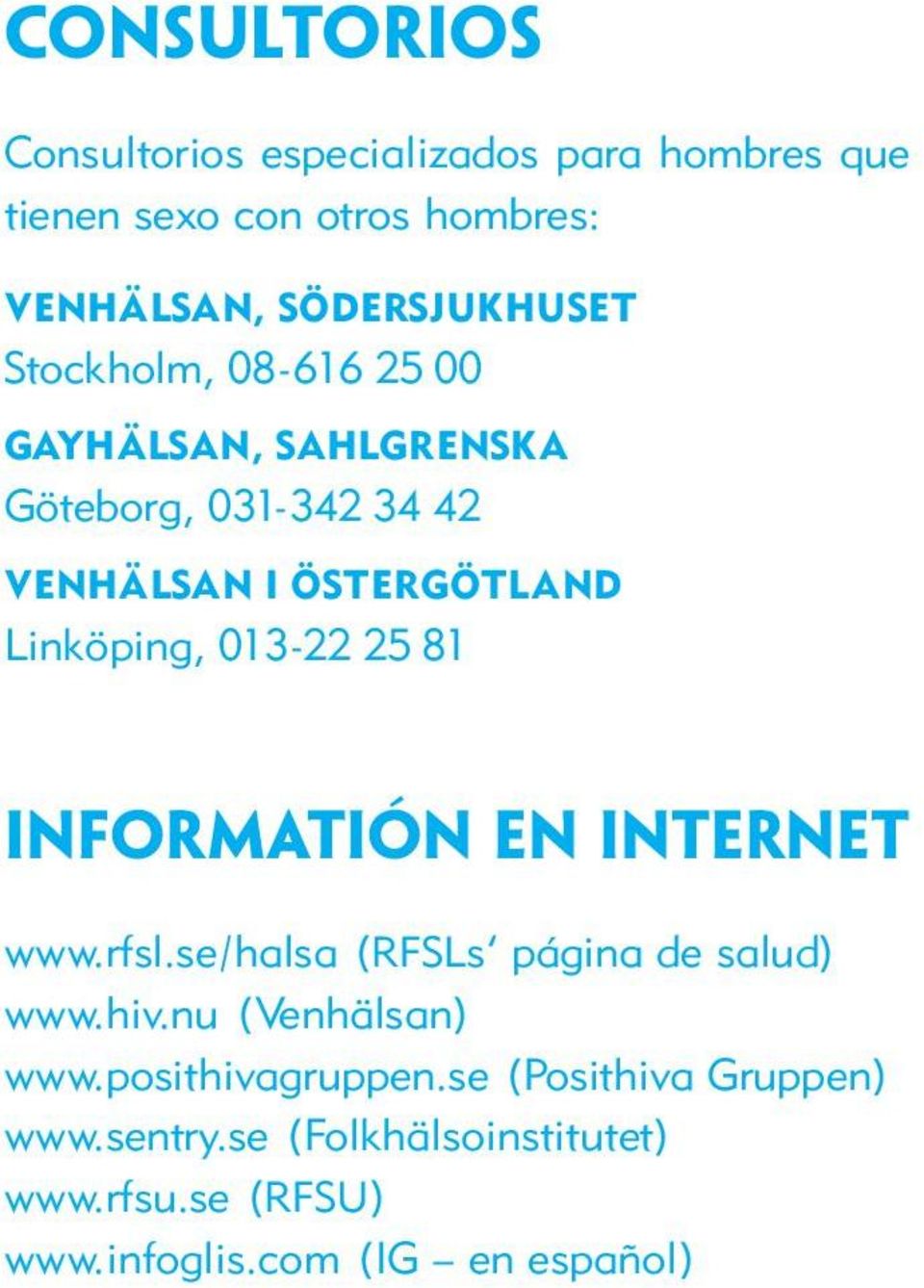 Linköping, 013-22 25 81 Informatión en Internet www.rfsl.se/halsa (RFSLs página de salud) www.hiv.