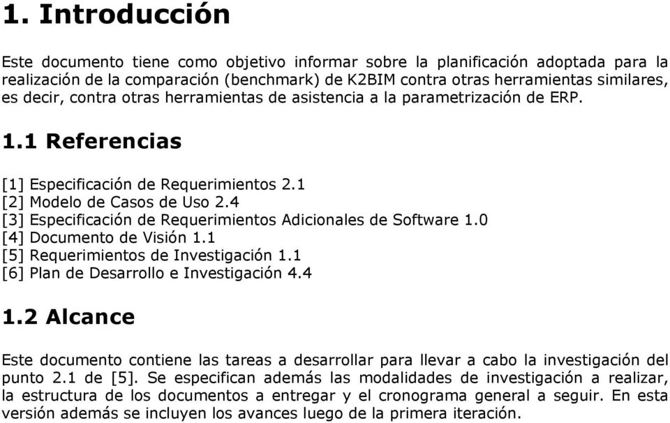 4 [3] Especificación de Requerimientos Adicionales de Software 1.0 [4] Documento de Visión 1.1 [5] Requerimientos de Investigación 1.1 [6] Plan de Desarrollo e Investigación 4.4 1.
