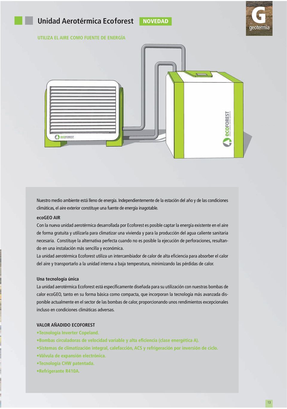 ecogeo AIR Con la nueva unidad aerotérmica desarrollada por Ecoforest es posible captar la energía existente en el aire de forma gratuita y utilizarla para climatizar una vivienda y para la