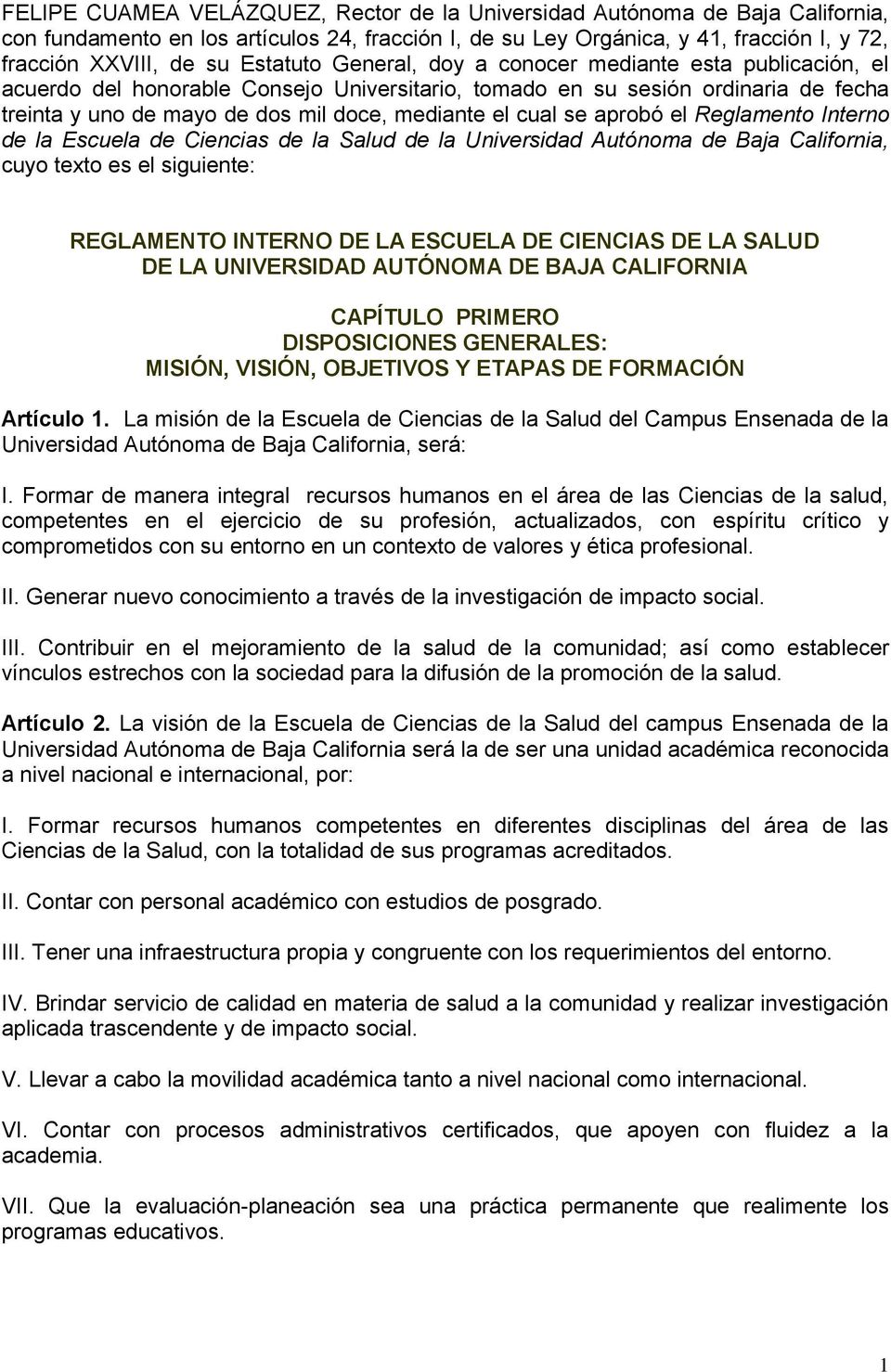 cual se aprobó el Reglamento Interno de la Escuela de Ciencias de la Salud de la Universidad Autónoma de Baja California, cuyo texto es el siguiente: REGLAMENTO INTERNO DE LA ESCUELA DE CIENCIAS DE