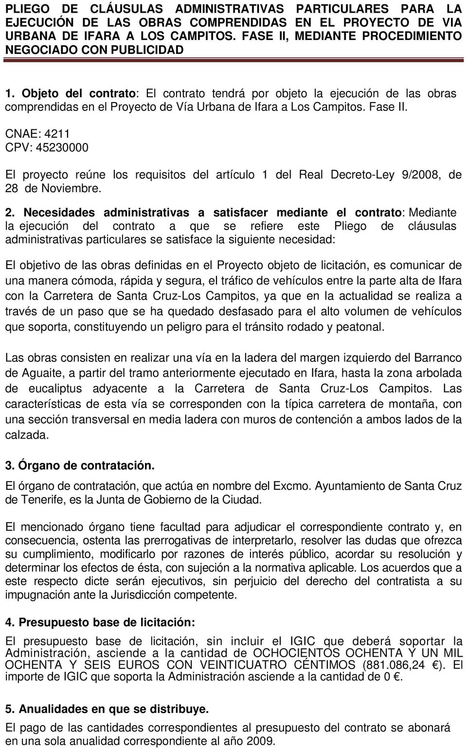 Objeto del contrato: El contrato tendrá por objeto la ejecución de las obras comprendidas en el Proyecto de Vía Urbana de Ifara a Los Campitos. Fase II.