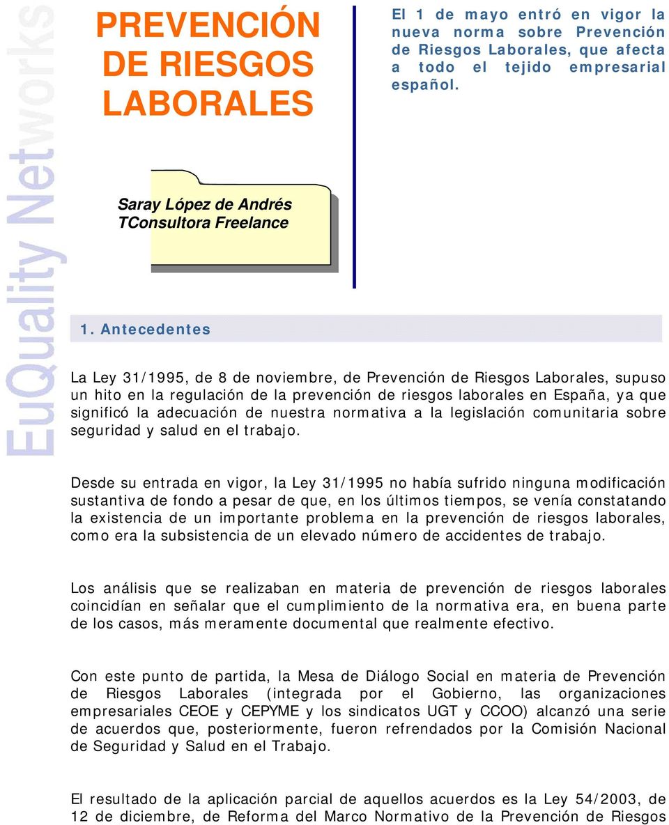 Antecedentes La Ley 31/1995, de 8 de noviembre, de Prevención de Riesgos Laborales, supuso un hito en la regulación de la prevención de riesgos laborales en España, ya que significó la adecuación de
