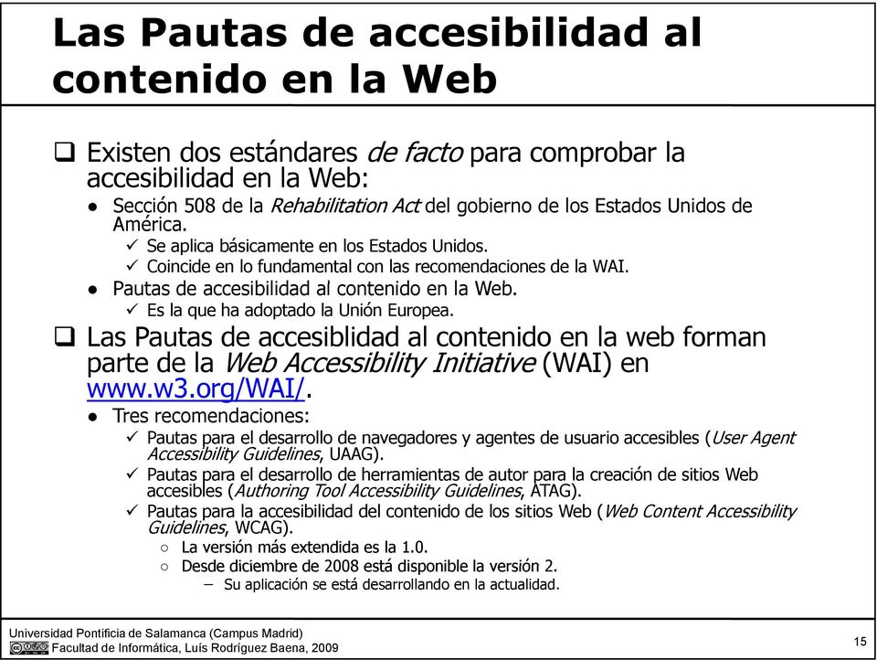 Es la que ha adoptado la Unión Europea. Las Pautas de accesiblidad al contenido en la web forman parte de la Web Accessibility Initiative (WAI) en www.w3.org/wai/.