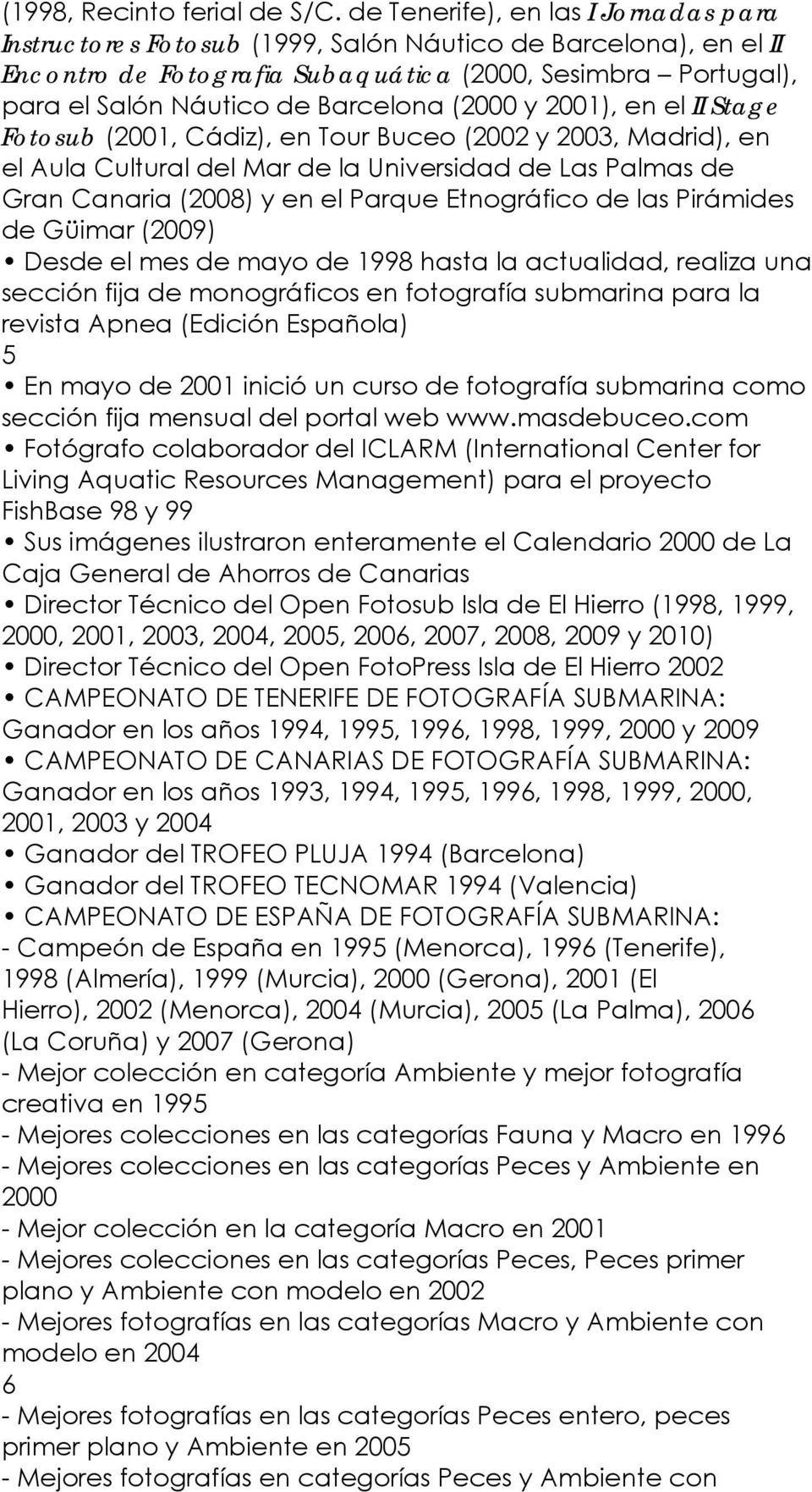 (2000 y 2001), en el II Stage Fotosub (2001, Cádiz), en Tour Buceo (2002 y 2003, Madrid), en el Aula Cultural del Mar de la Universidad de Las Palmas de Gran Canaria (2008) y en el Parque Etnográfico