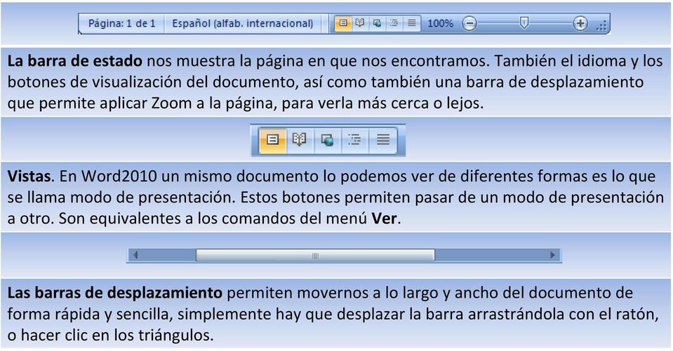 lejos. Vistas. En Word2010 un mismo documento lo podemos ver de diferentes formas es lo que se llama modo de presentación.