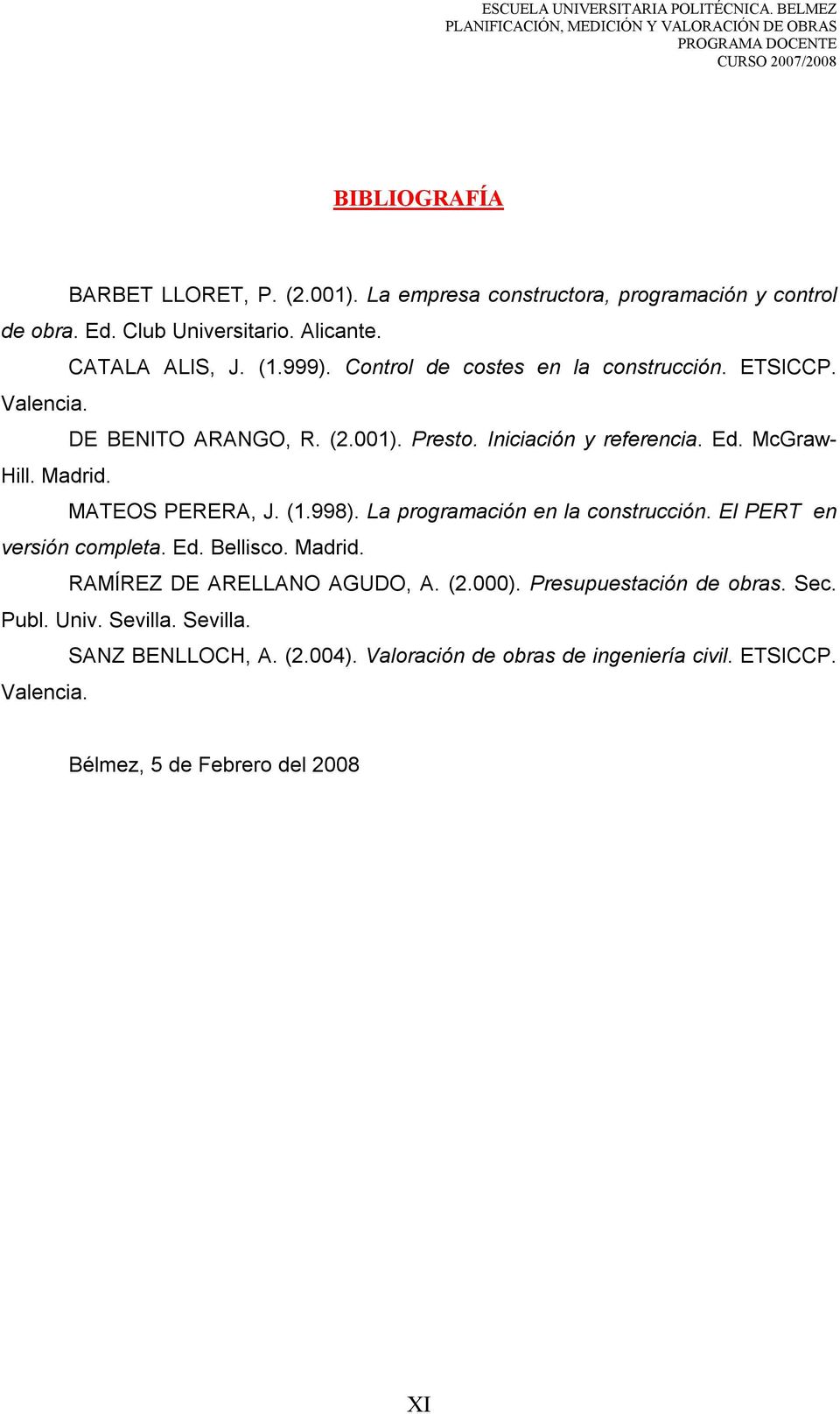MATEOS PERERA, J. (1.998). La programación en la construcción. El PERT en versión completa. Ed. Bellisco. Madrid. RAMÍREZ DE ARELLANO AGUDO, A. (2.000).