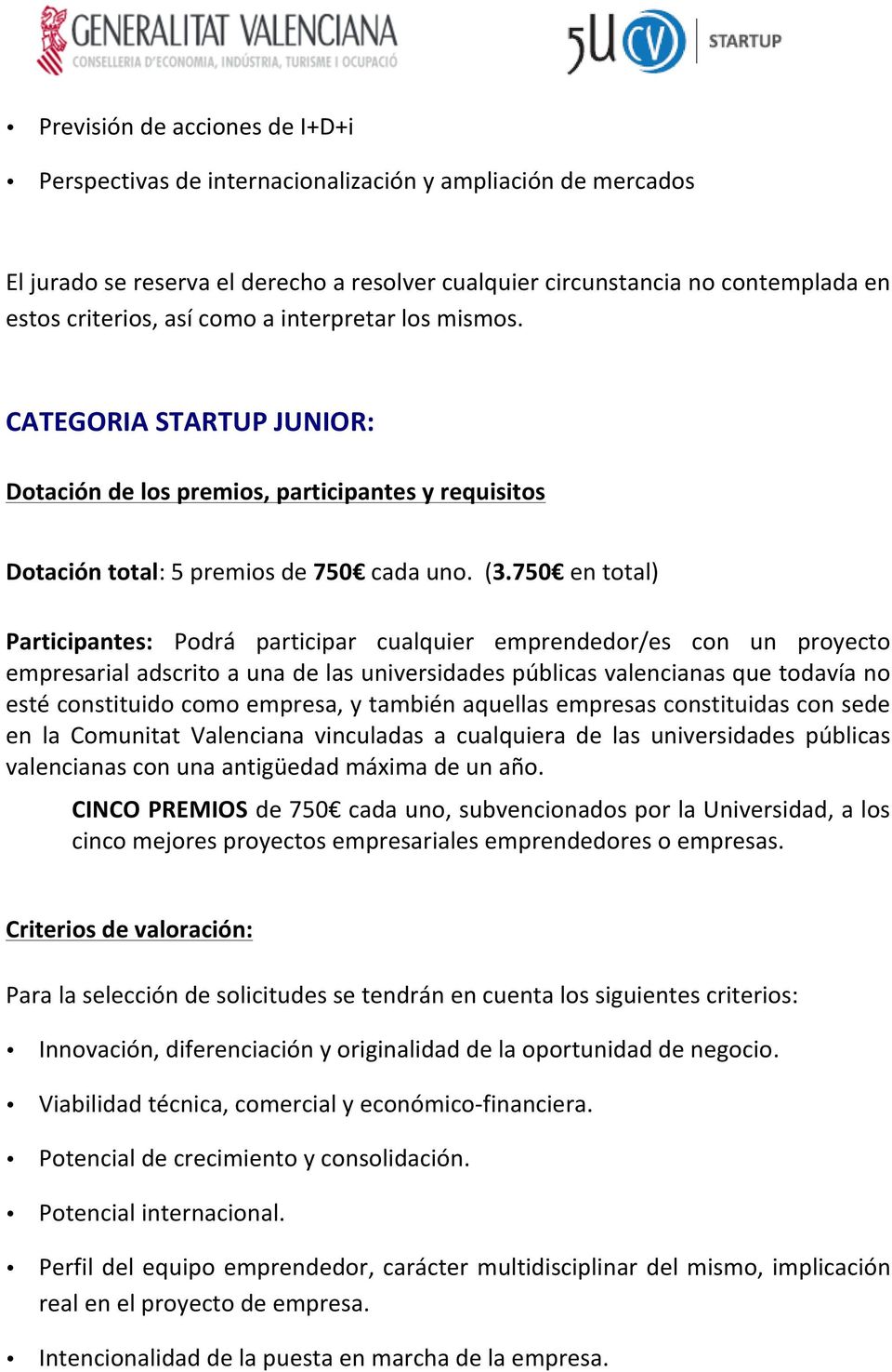 750 en total) Participantes: Podrá participar cualquier emprendedor/es con un proyecto empresarial adscrito a una de las universidades públicas valencianas que todavía no esté constituido como