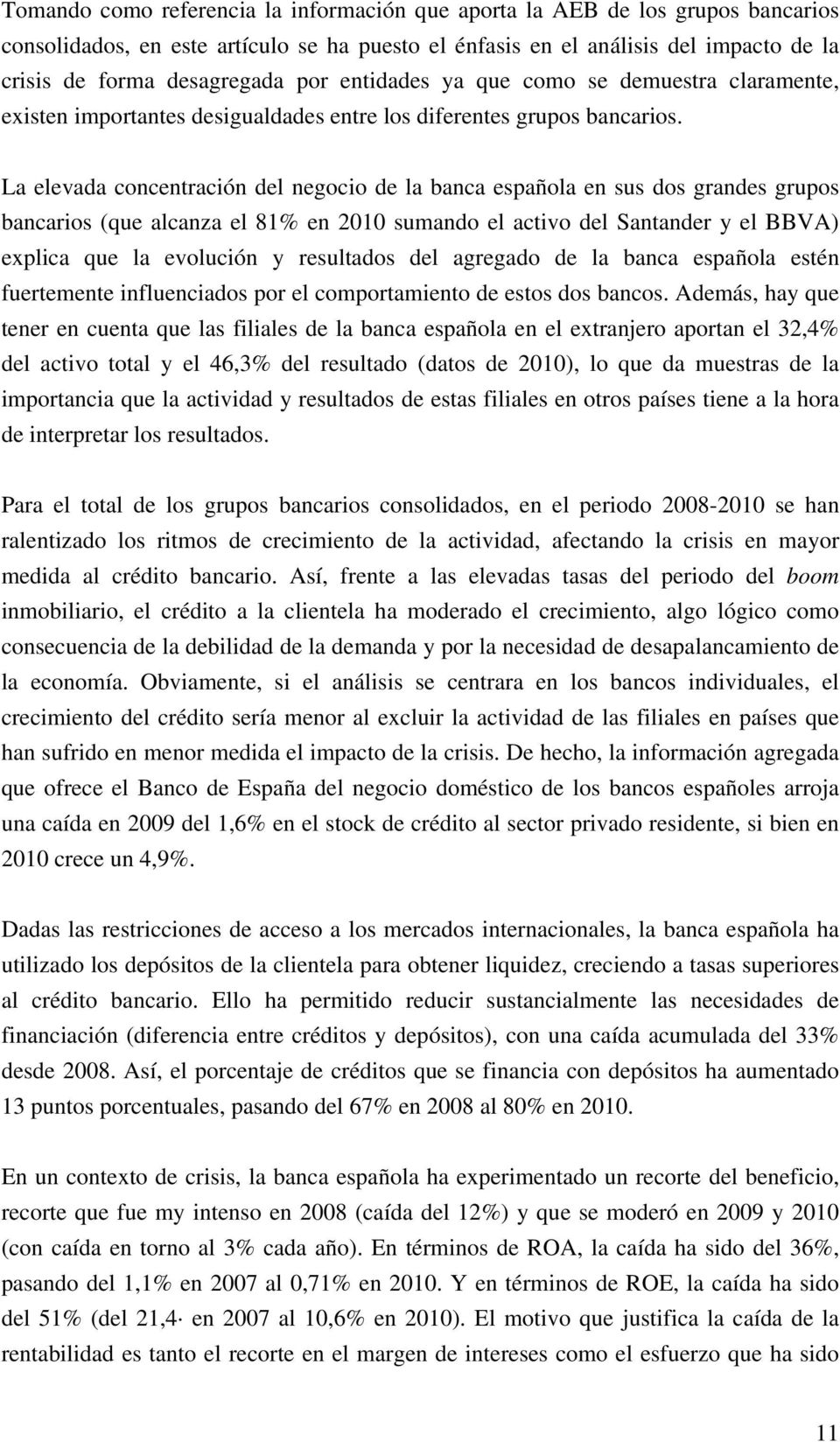 La elevada concentración del negocio de la banca española en sus dos grandes grupos bancarios (que alcanza el 81% en 2010 sumando el activo del Santander y el BBVA) explica que la evolución y