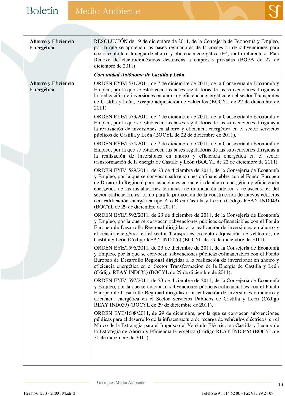 Comunidad Autónoma de Castilla y León ORDEN EYE/1571/2011, de 7 de diciembre de 2011, de la Consejería de Economía y Empleo, por la que se establecen las bases reguladoras de las subvenciones