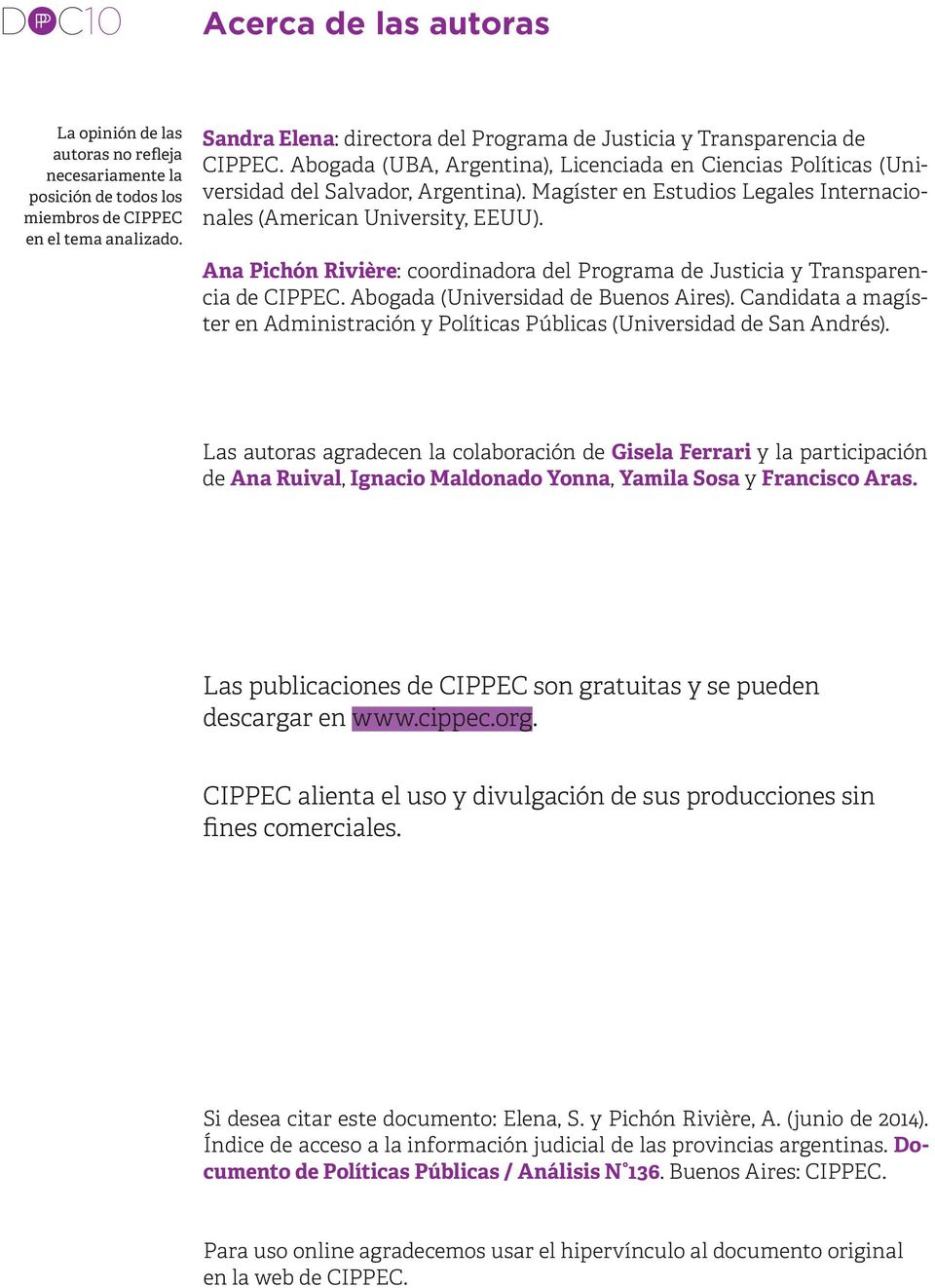 Magíster en Estudios Legales Internacionales (American University, EEUU). Ana Pichón Rivière: coordinadora del Programa de Justicia y Transparencia de CIPPEC. Abogada (Universidad de Buenos Aires).