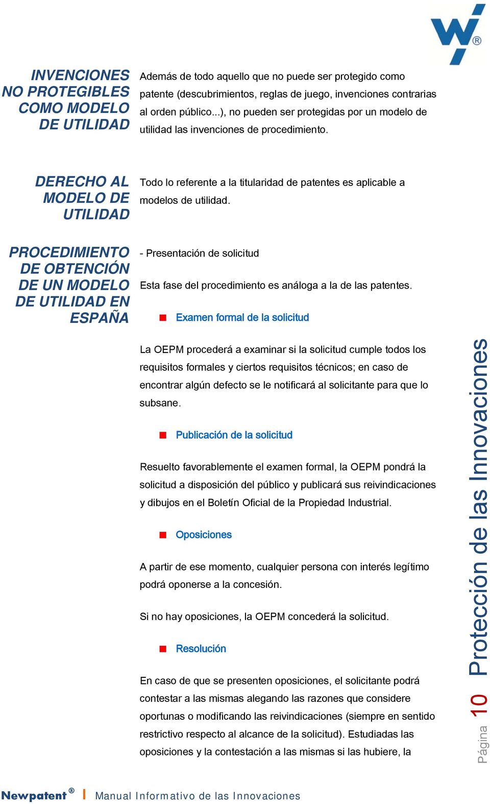 DERECHO AL MODELO DE UTILIDAD PROCEDIMIENTO DE OBTENCIÓN DE UN MODELO DE UTILIDAD EN ESPAÑA Todo lo referente a la titularidad de patentes es aplicable a modelos de utilidad.