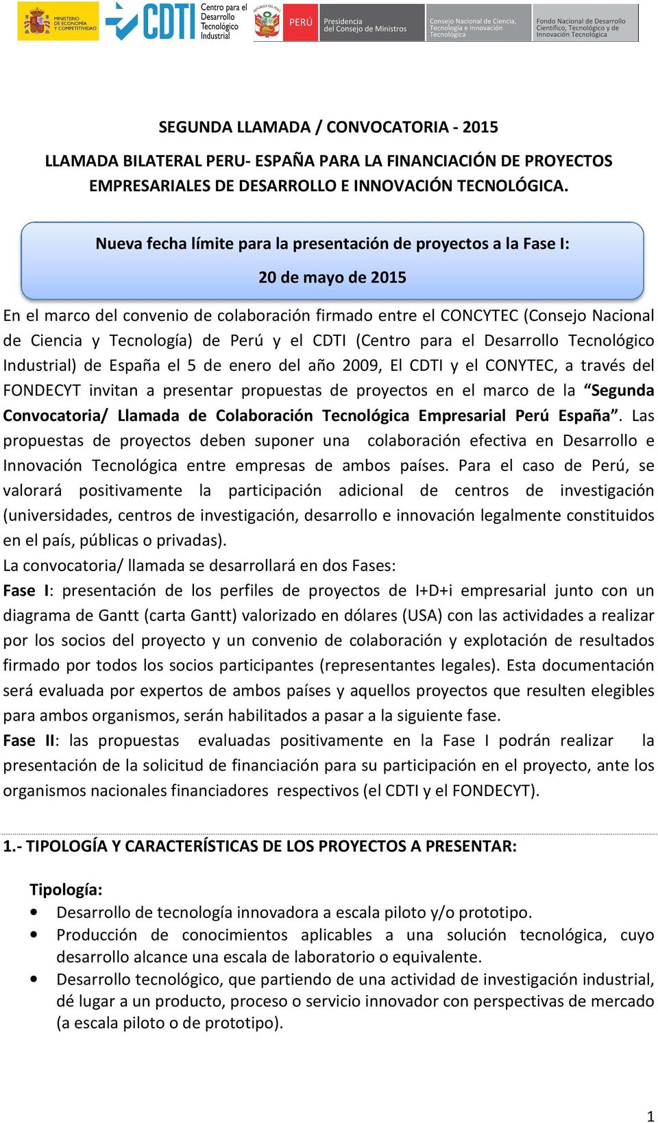 Perú y el CDTI (Centro para el Desarrollo Tecnológico Industrial) de España el 5 de enero del año 2009, El CDTI y el CONYTEC, a través del FONDECYT invitan a presentar propuestas de proyectos en el