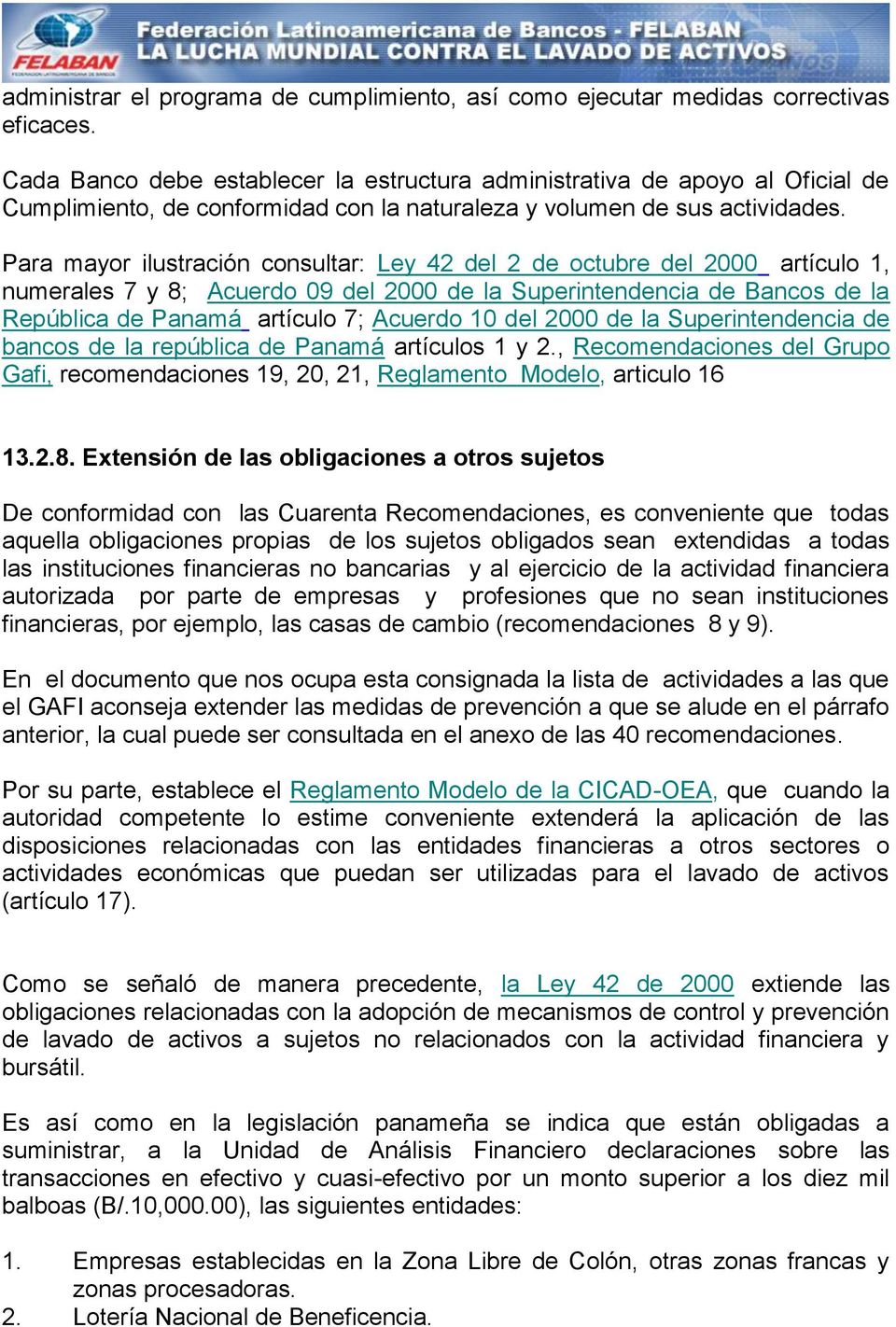 Para mayor ilustración consultar: Ley 42 del 2 de octubre del 2000 artículo 1, numerales 7 y 8; Acuerdo 09 del 2000 de la Superintendencia de Bancos de la República de Panamá artículo 7; Acuerdo 10