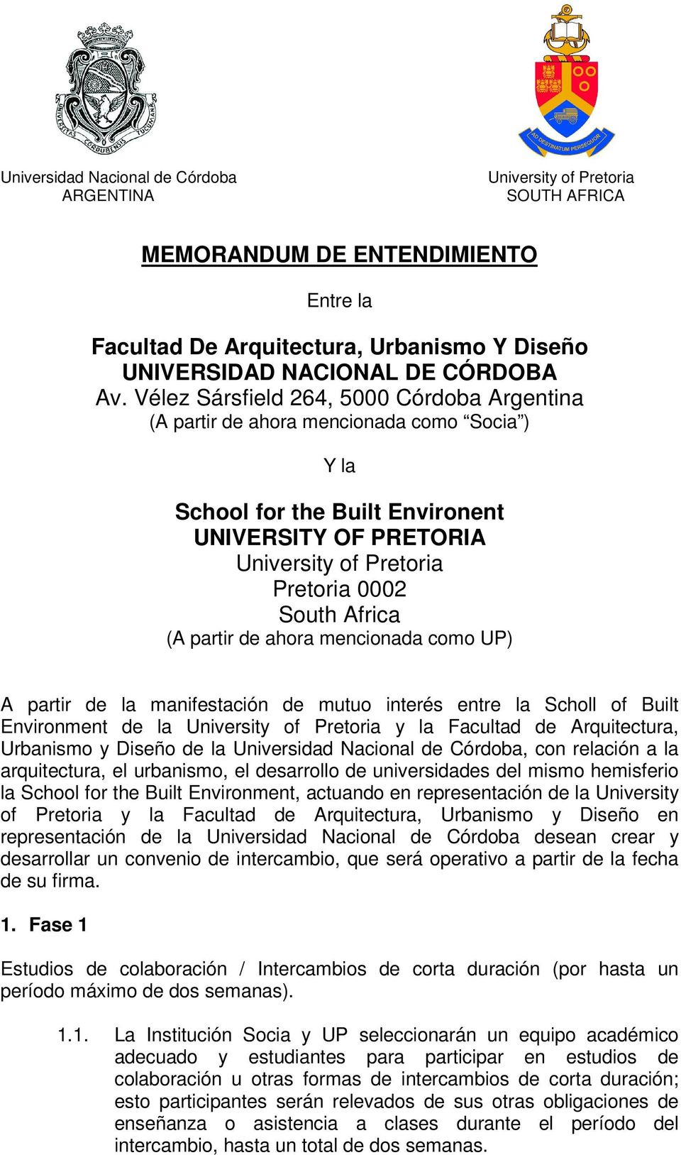 mencionada como UP) A partir de la manifestación de mutuo interés entre la Scholl of Built Environment de la y la Facultad de Arquitectura, Urbanismo y Diseño de la Universidad Nacional de Córdoba,