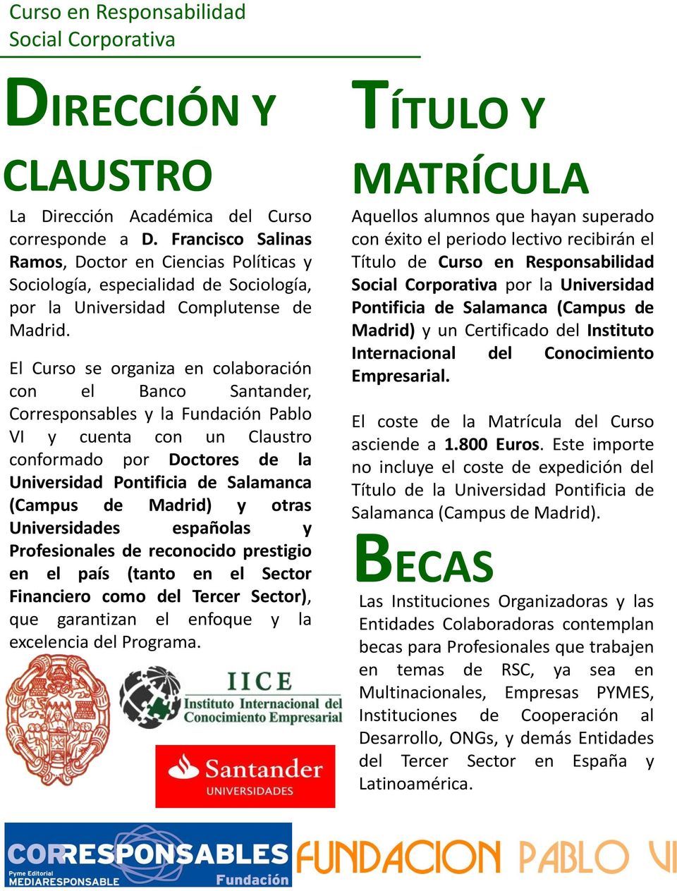 El Curso se organiza en colaboración con el Banco Santander, Corresponsables y la Fundación Pablo VI y cuenta con un Claustro conformado por Doctores de la Universidad Pontificia de Salamanca (Campus
