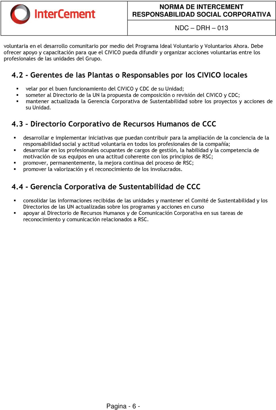 2 - Gerentes de las Plantas o Responsables por los CIVICO locales velar por el buen funcionamiento del CIVICO y CDC de su Unidad; someter al Directorio de la UN la propuesta de composición o revisión