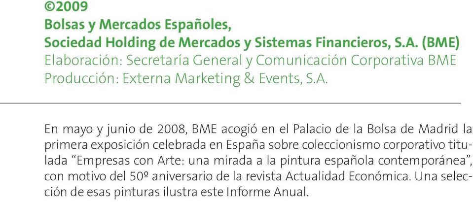 En mayo y junio de 2008, BME acogió en el Palacio de la Bolsa de Madrid la primera exposición celebrada en España sobre coleccionismo