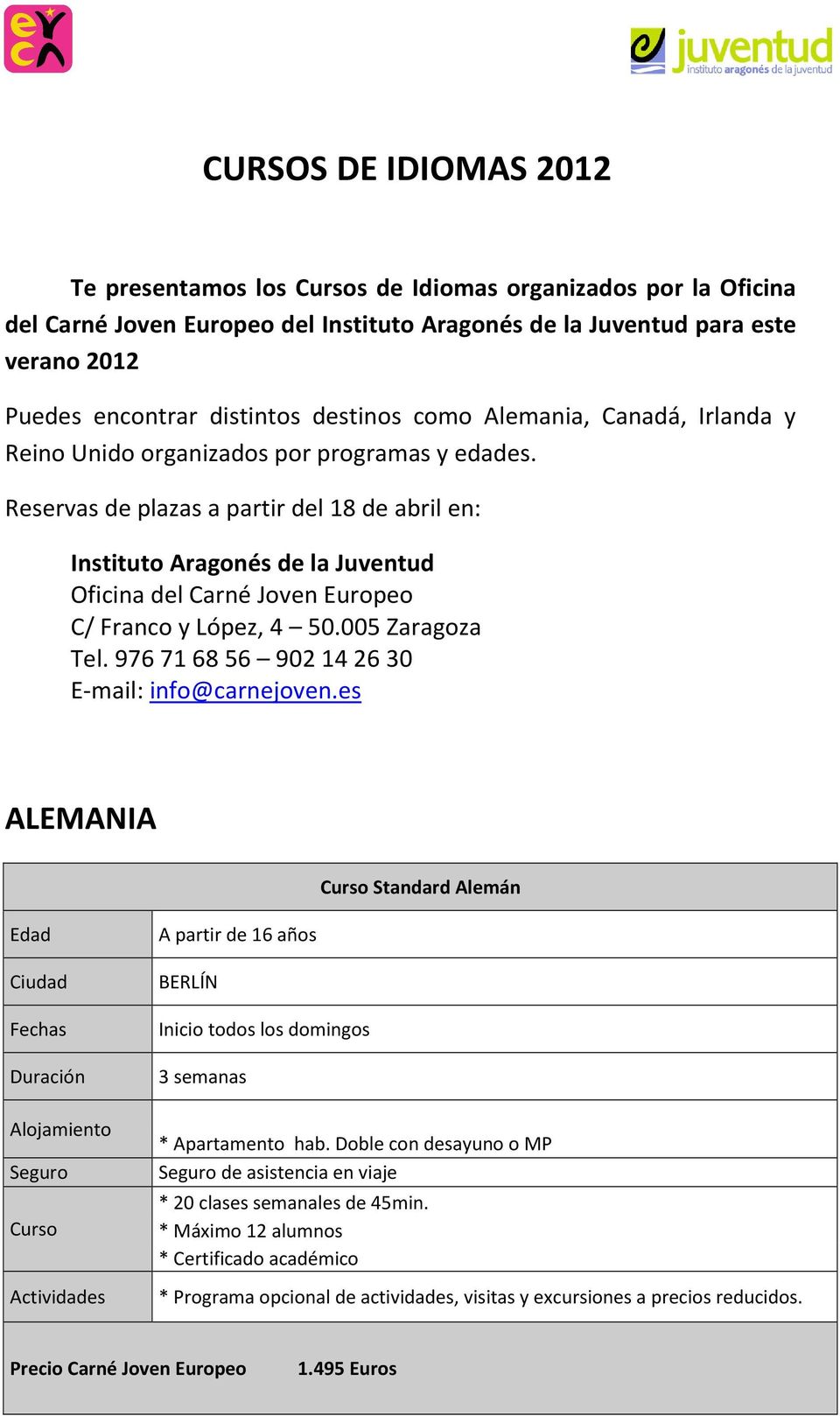 Reservas de plazas a partir del 18 de abril en: Instituto Aragonés de la Juventud Oficina del Carné Joven Europeo C/ Franco y López, 4 50.005 Zaragoza Tel.