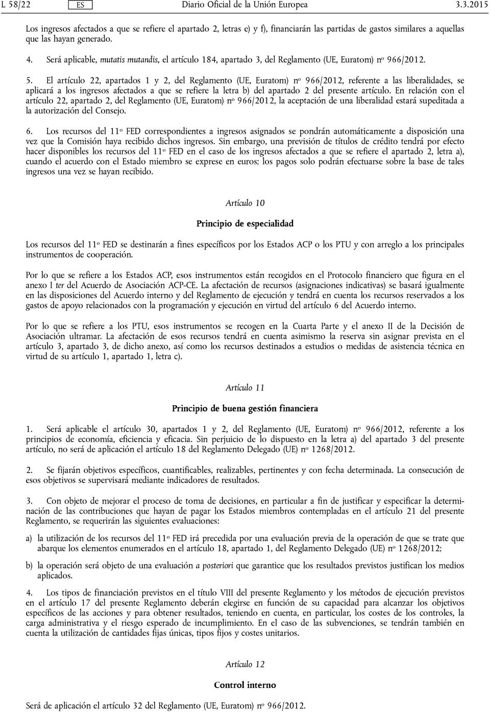 El artículo 22, apartados 1 y 2, del Reglamento (UE, Euratom) n o 966/2012, referente a las liberalidades, se aplicará a los ingresos afectados a que se refiere la letra b) del apartado 2 del