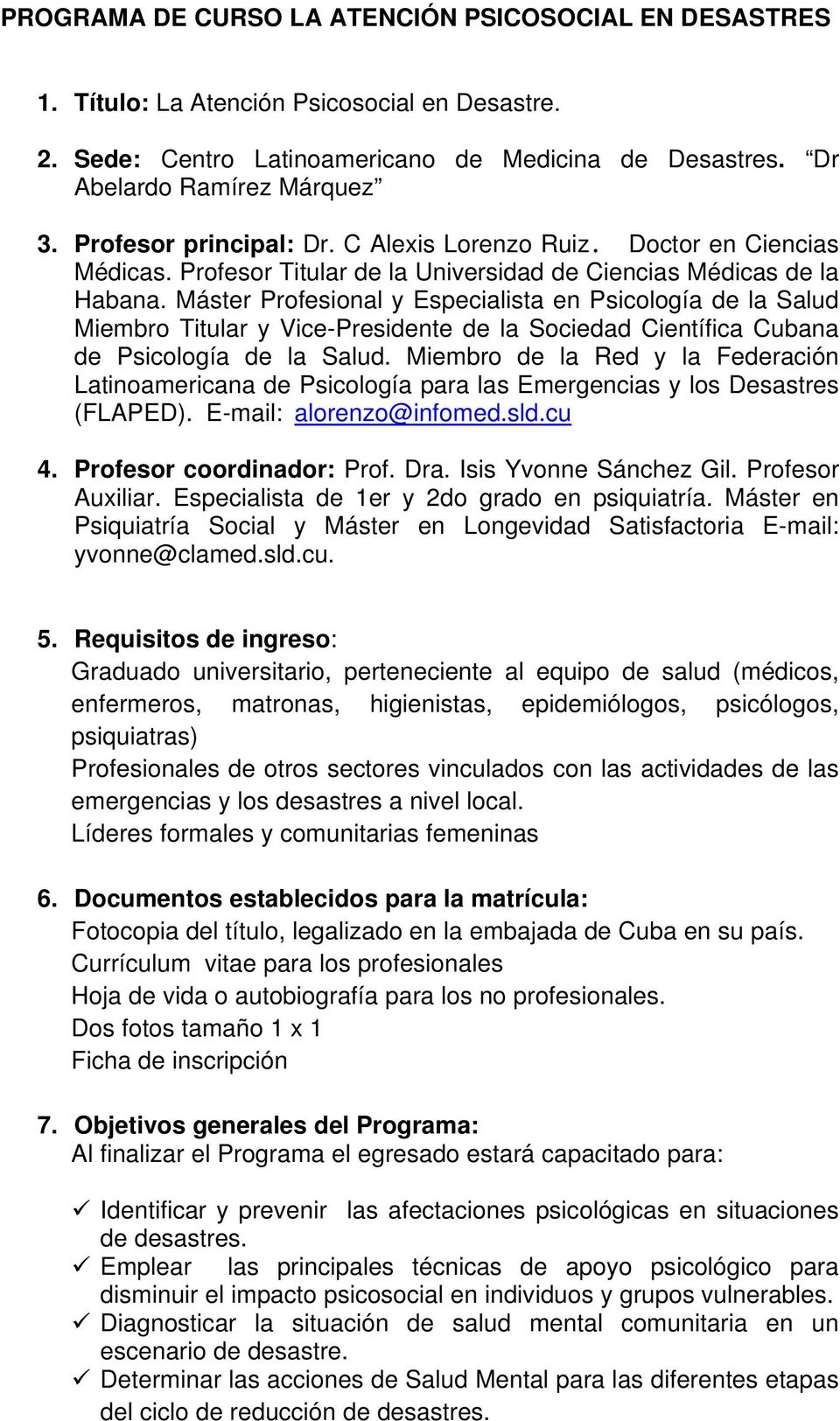 Máster Profesional y Especialista en Psicología de la Salud Miembro Titular y Vice-Presidente de la Sociedad Científica Cubana de Psicología de la Salud.