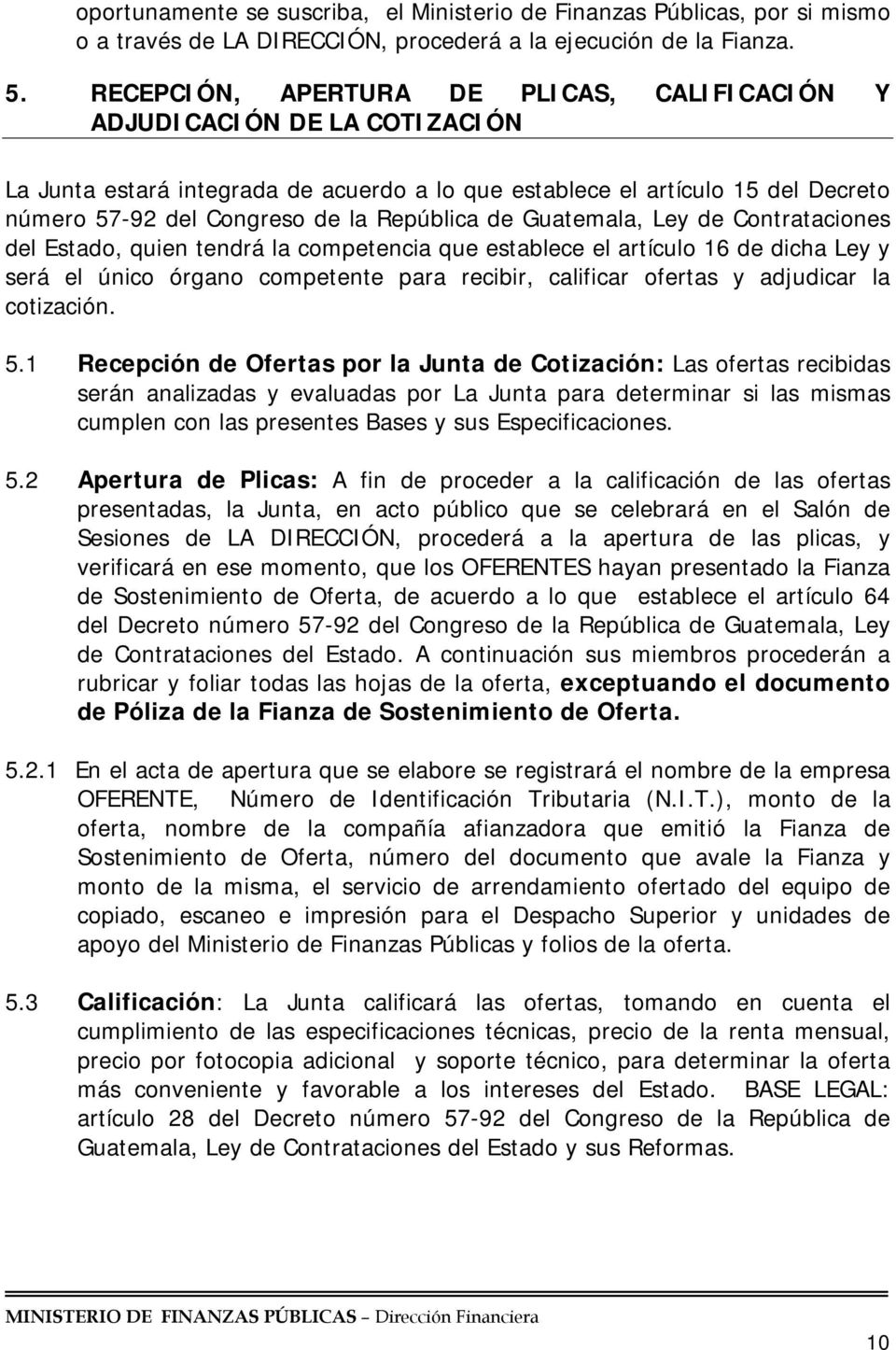 República de Guatemala, Ley de Contrataciones del Estado, quien tendrá la competencia que establece el artículo 16 de dicha Ley y será el único órgano competente para recibir, calificar ofertas y