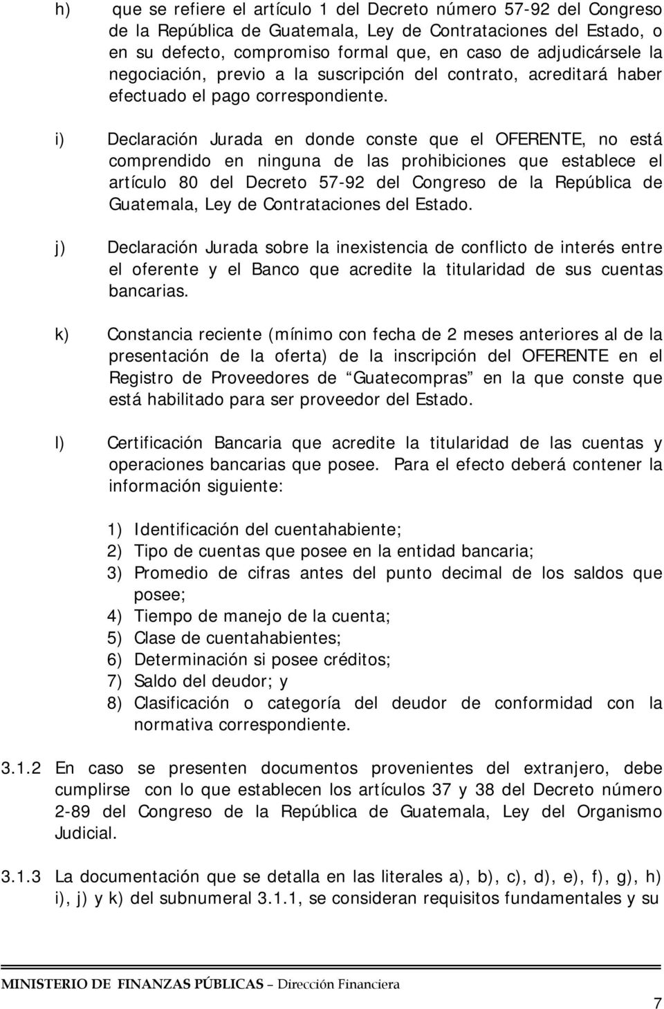 i) Declaración Jurada en donde conste que el OFERENTE, no está comprendido en ninguna de las prohibiciones que establece el artículo 80 del Decreto 57-92 del Congreso de la República de Guatemala,