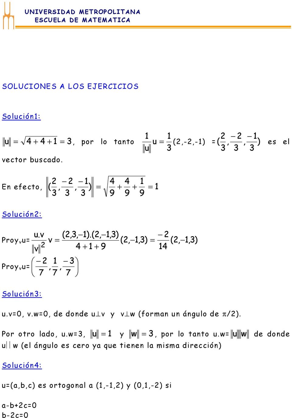 (, 1,3) 4 + 1 + 9 14 Proy = = (, 1,3) = (, 1,3) Proy = Solción3:, 7 1 7 3, 7.=0,.w=0, de donde y w (forman n ánglo de π/).