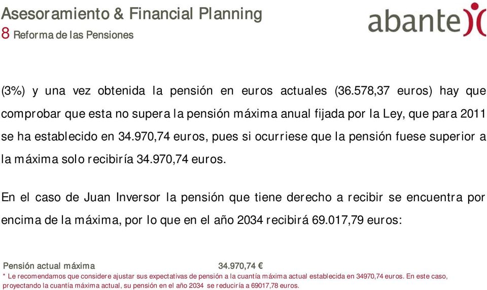 970,74 euros, pues si ocurriese que la pensión fuese superior a la máxima solo recibiría 34.970,74 euros. En el caso de Juan Inversor la pensión que tiene derecho a recibir se encuentra por encima de la máxima, por lo que en el año 2034 recibirá 69.