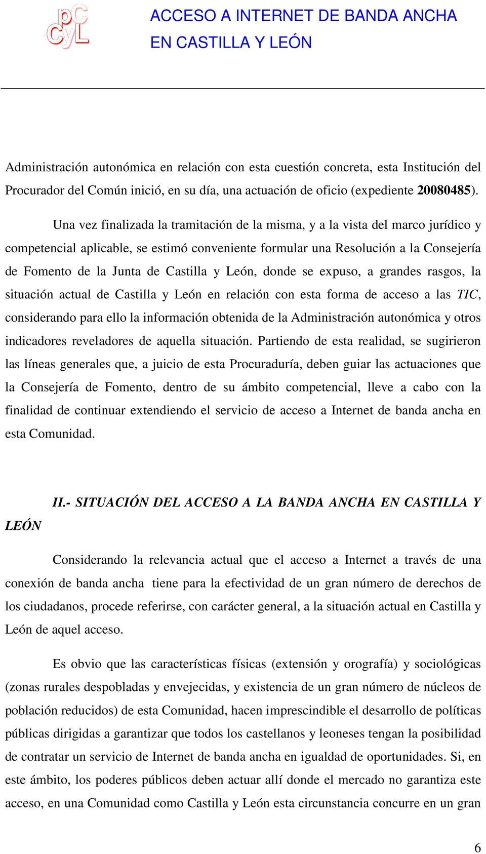 Castilla y León, donde se expuso, a grandes rasgos, la situación actual de Castilla y León en relación con esta forma de acceso a las TIC, considerando para ello la información obtenida de la