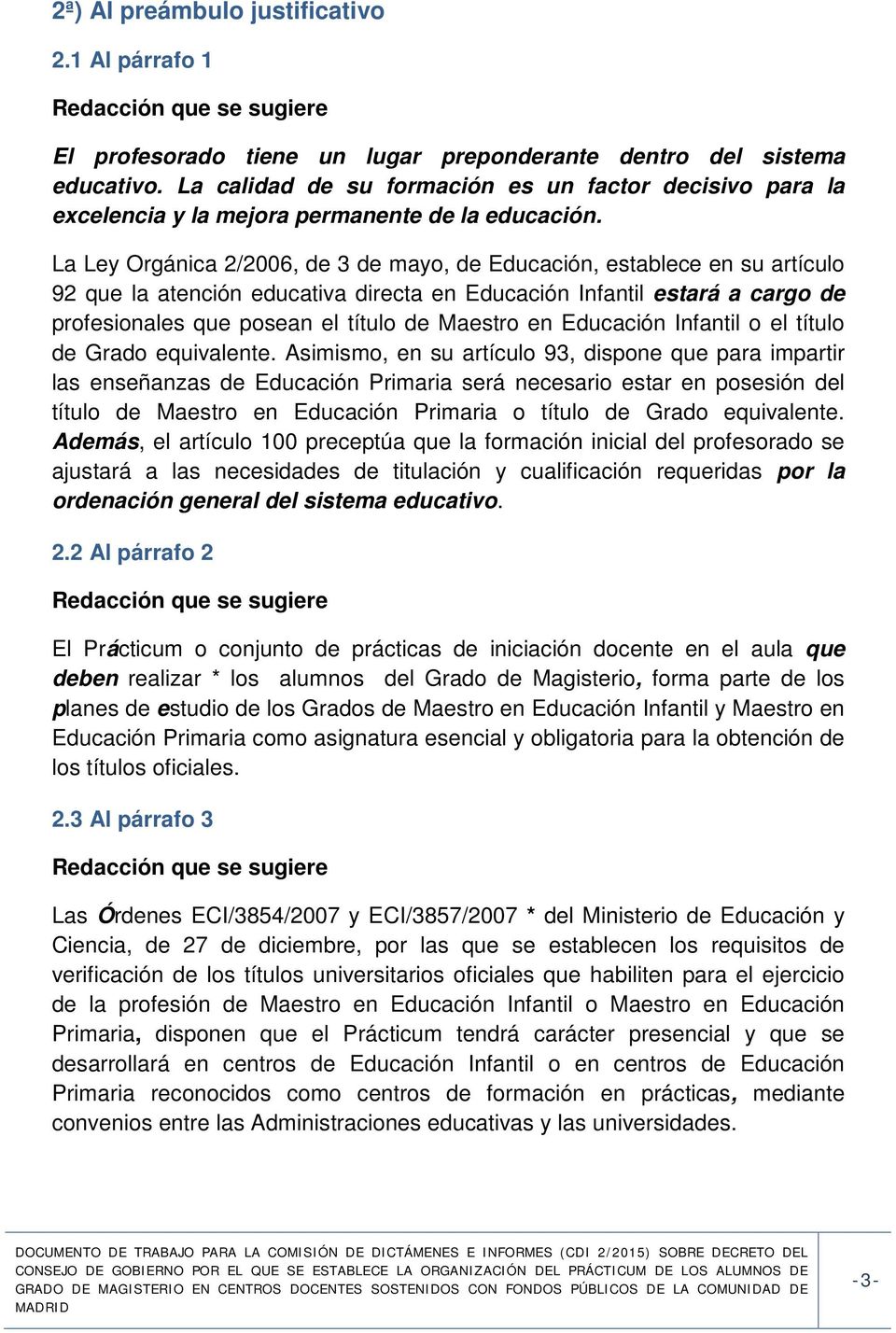 La Ley Orgánica 2/2006, de 3 de mayo, de Educación, establece en su artículo 92 que la atención educativa directa en Educación Infantil estará a cargo de profesionales que posean el título de Maestro