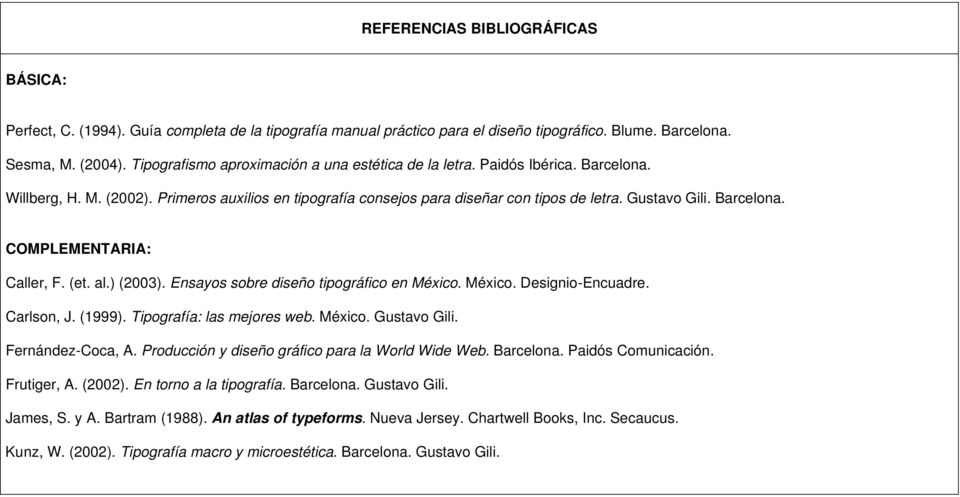 Barcelona. COMPLEMENTARIA: Caller, F. (et. al.) (2003). Ensayos sobre diseño tipográfico en México. México. Designio-Encuadre. Carlson, J. (1999). Tipografía: las mejores web. México. Gustavo Gili.
