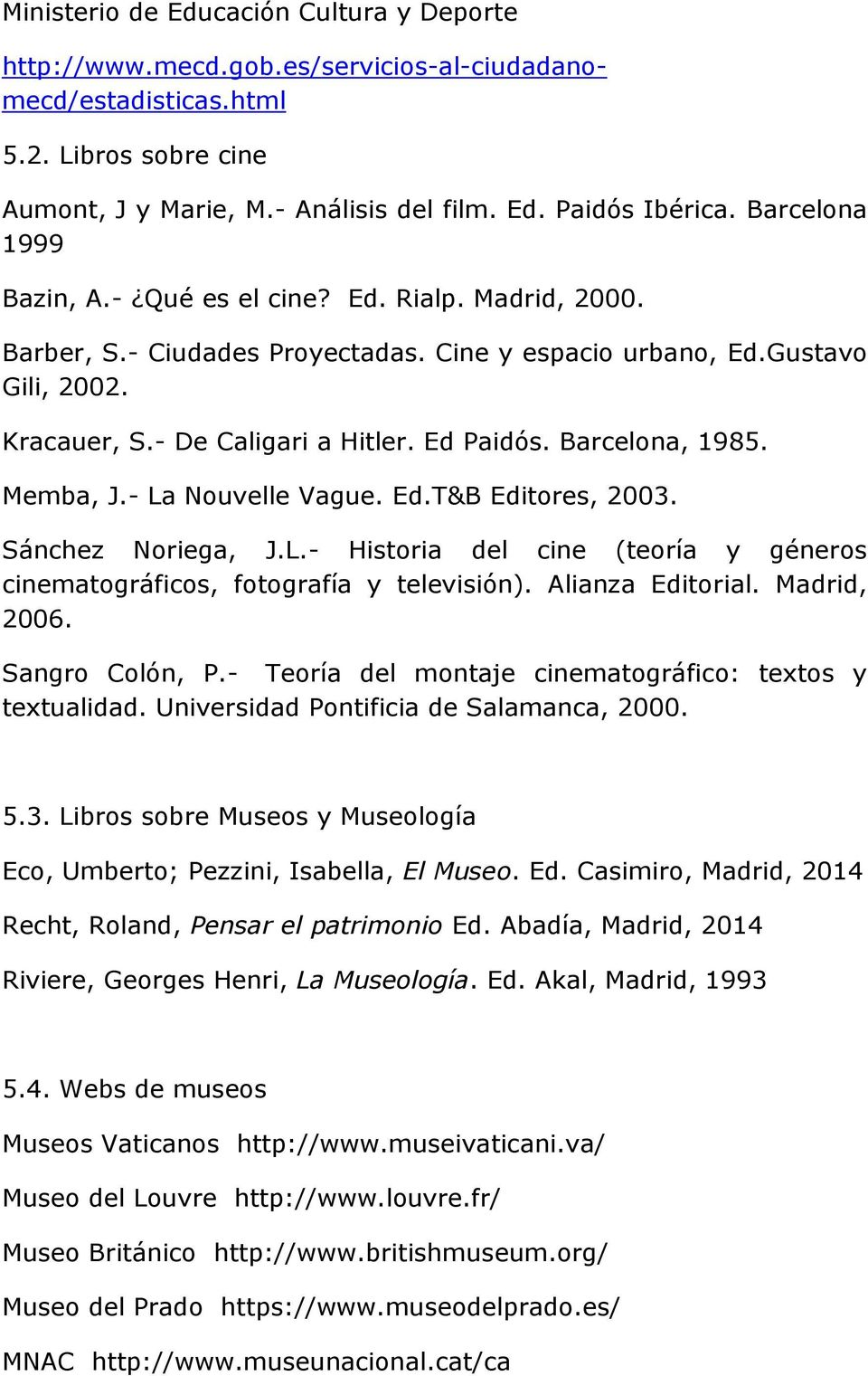 Barcelona, 1985. Memba, J.- La Nouvelle Vague. Ed.T&B Editores, 2003. Sánchez Noriega, J.L.- Historia del cine (teoría y géneros cinematográficos, fotografía y televisión). Alianza Editorial.