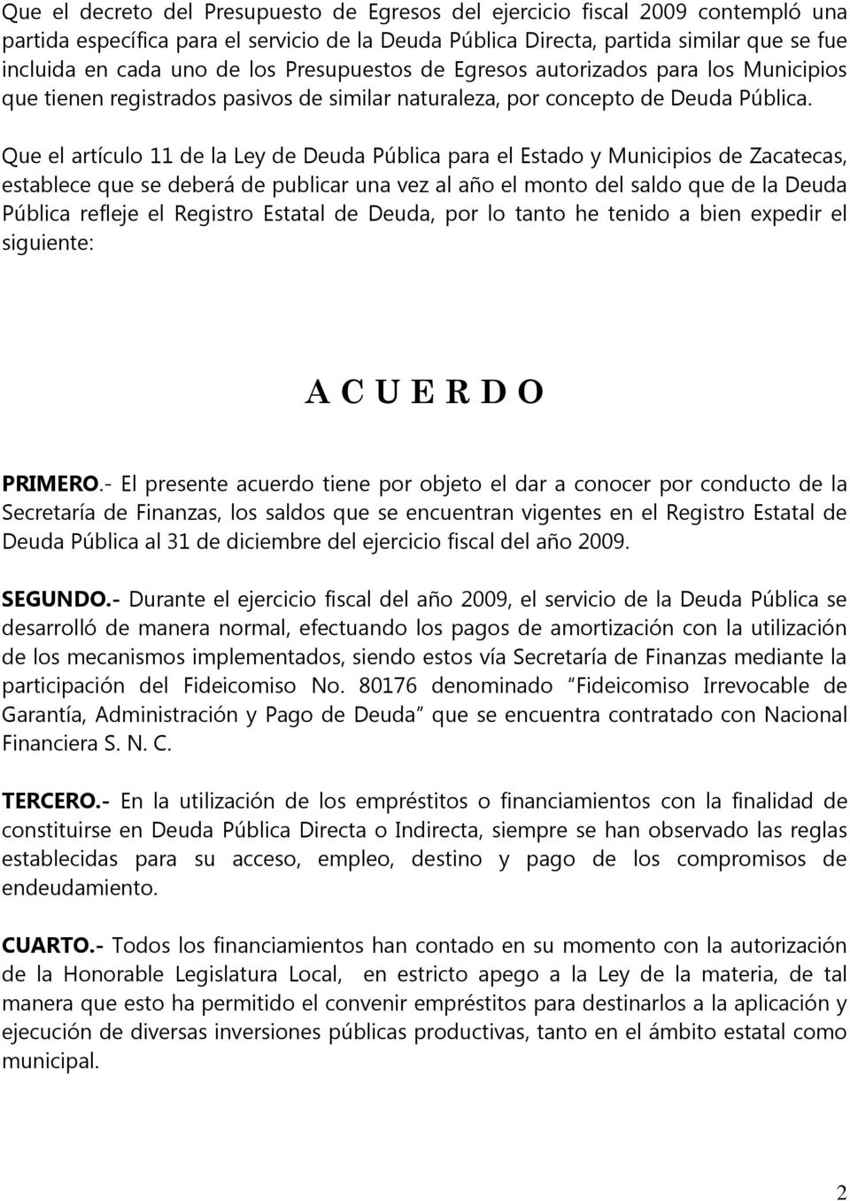 Que el artículo 11 de la Ley de Deuda Pública para el Estado y Municipios de Zacatecas, establece que se deberá de publicar una vez al año el monto del saldo que de la Deuda Pública refleje el