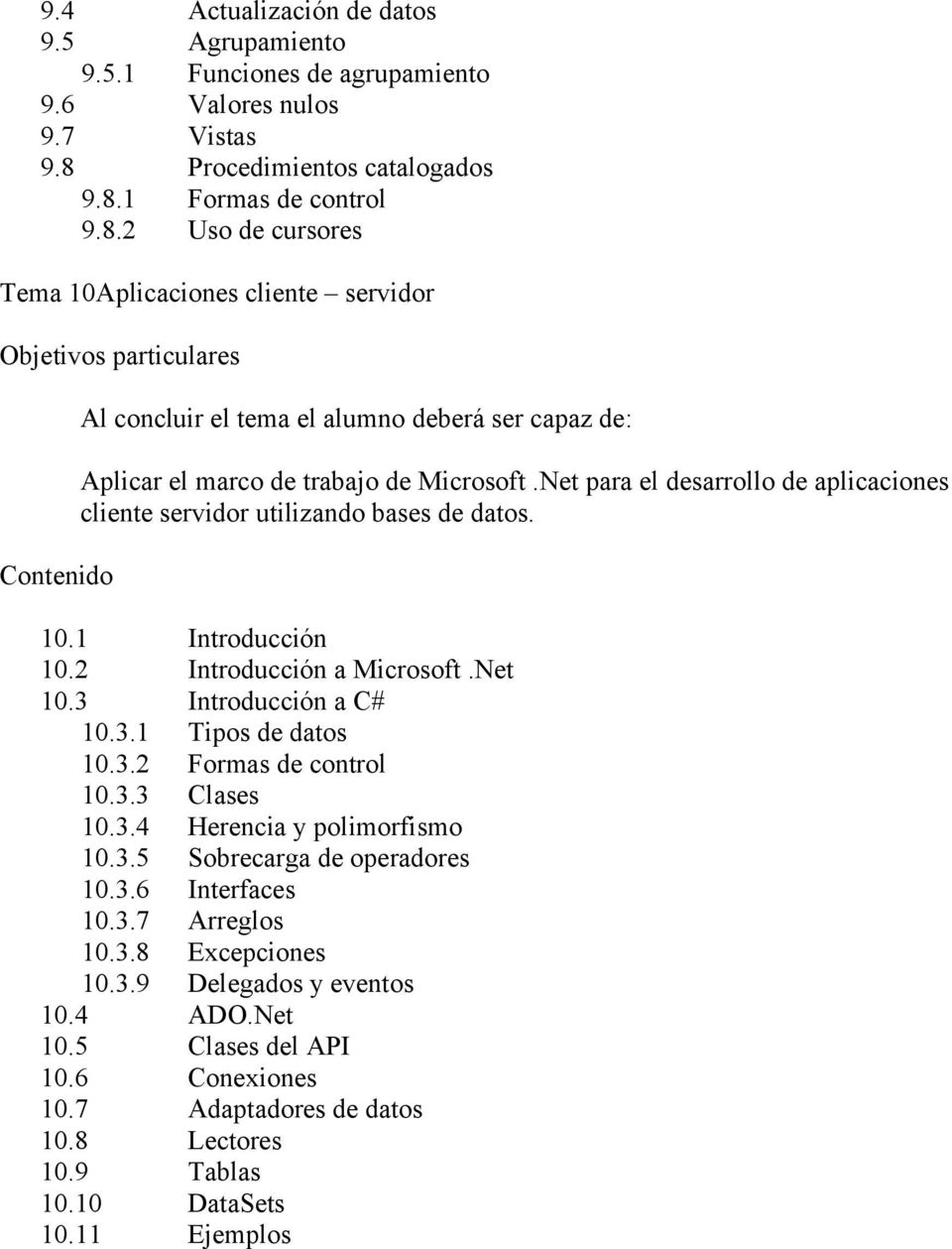 1 Formas de control 9.8.2 Uso de cursores Tema 10Aplicaciones cliente servidor Objetivos particulares Al concluir el tema el alumno deberá ser capaz de: Aplicar el marco de trabajo de Microsoft.