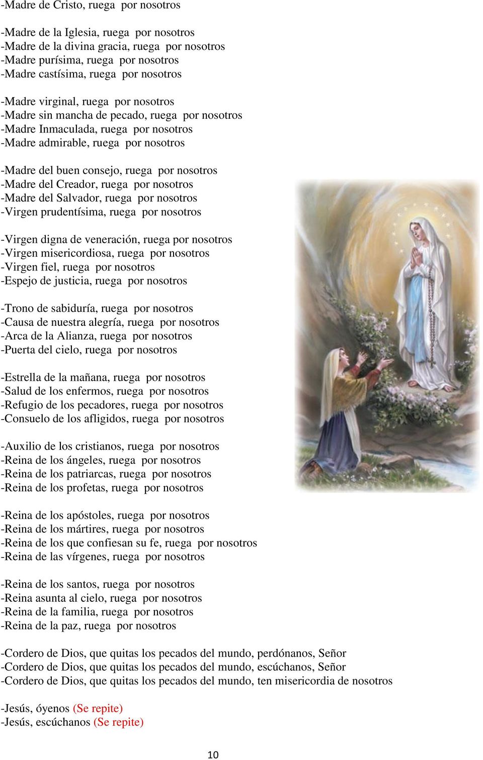 nosotros -Madre del Creador, ruega por nosotros -Madre del Salvador, ruega por nosotros -Virgen prudentísima, ruega por nosotros -Virgen digna de veneración, ruega por nosotros -Virgen