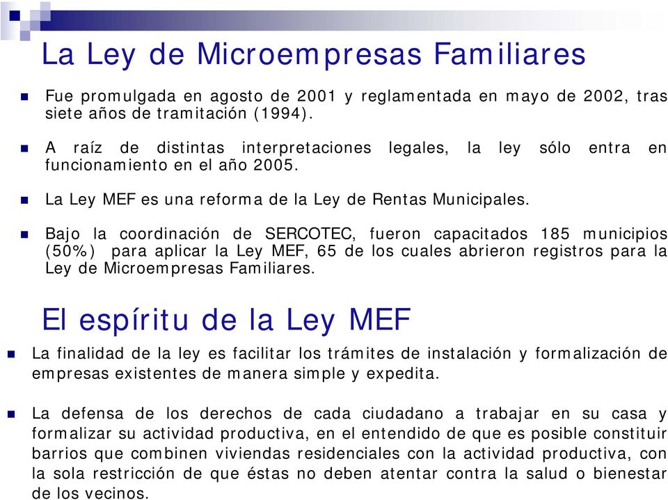 Bajo la coordinación de SERCOTEC, fueron capacitados 185 municipios (50%) para aplicar la Ley MEF, 65 de los cuales abrieron registros para la Ley de Microempresas Familiares.